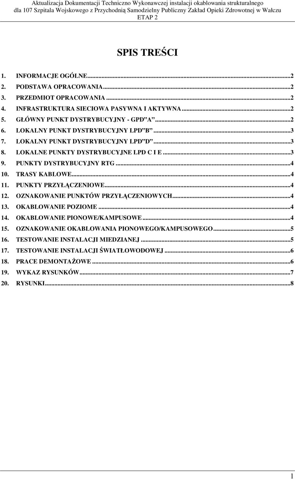 PUNKTY DYSTRYBUCYJNY RTG... 4 10. TRASY KABLOWE... 4 11. PUNKTY PRZYŁĄCZENIOWE... 4 12. OZNAKOWANIE PUNKTÓW PRZYŁĄCZENIOWYCH... 4 13. OKABLOWANIE POZIOME... 4 14.