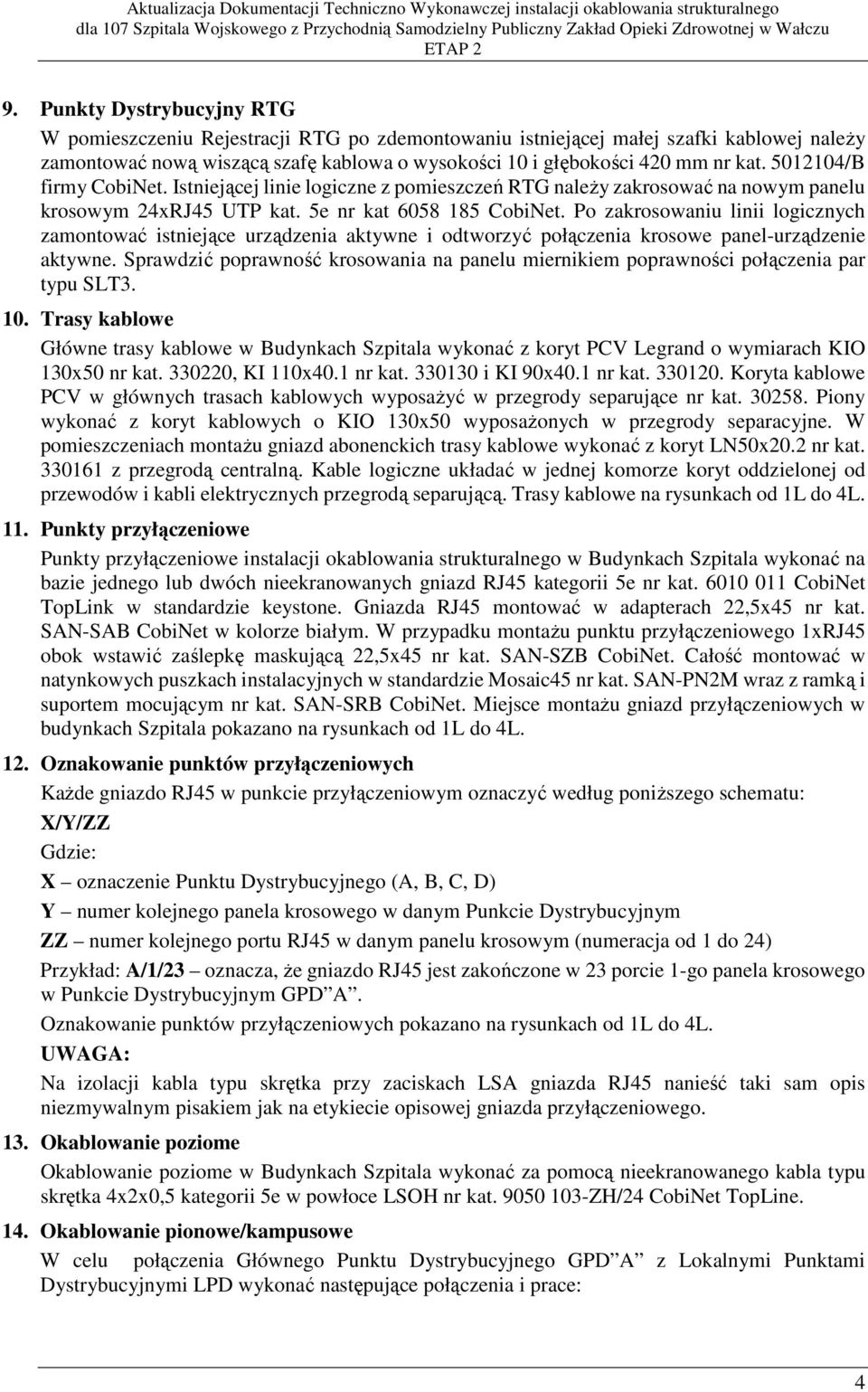 Po zakrosowaniu linii logicznych zamontować istniejące urządzenia aktywne i odtworzyć połączenia krosowe panel-urządzenie aktywne.