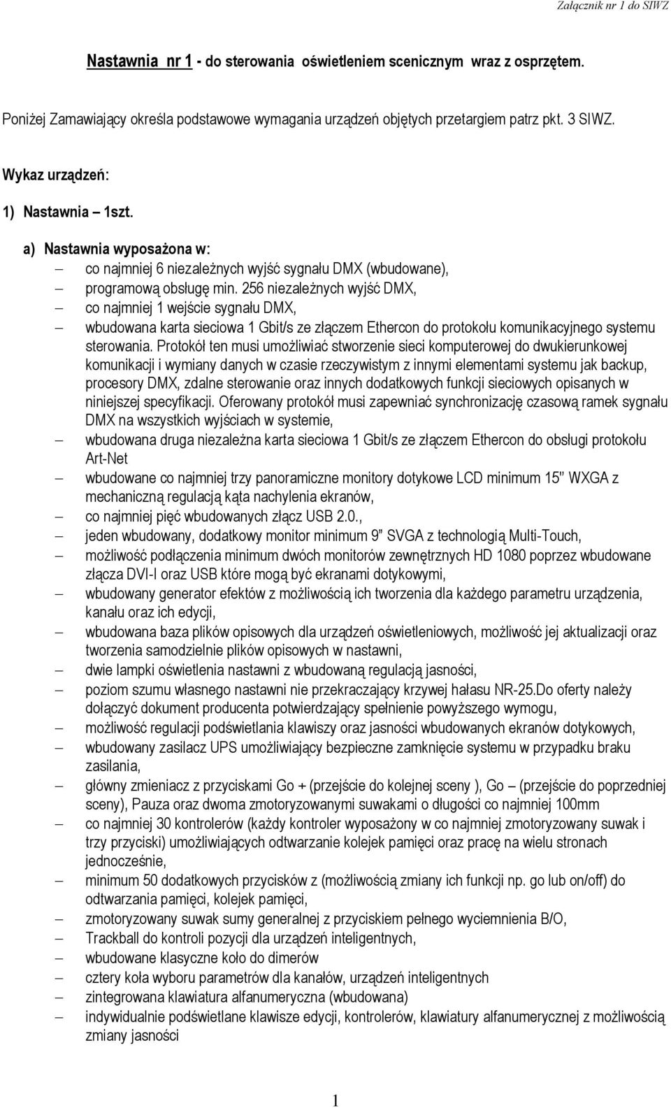 256 niezależnych wyjść DMX, co najmniej 1 wejście sygnału DMX, wbudowana karta sieciowa 1 Gbit/s ze złączem Ethercon do protokołu komunikacyjnego systemu sterowania.