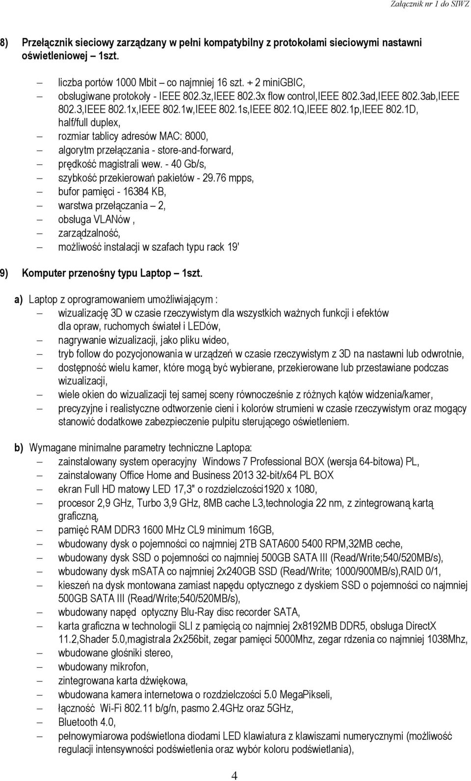 1D, half/full duplex, rozmiar tablicy adresów MAC: 8000, algorytm przełączania - store-and-forward, prędkość magistrali wew. - 40 Gb/s, szybkość przekierowań pakietów - 29.