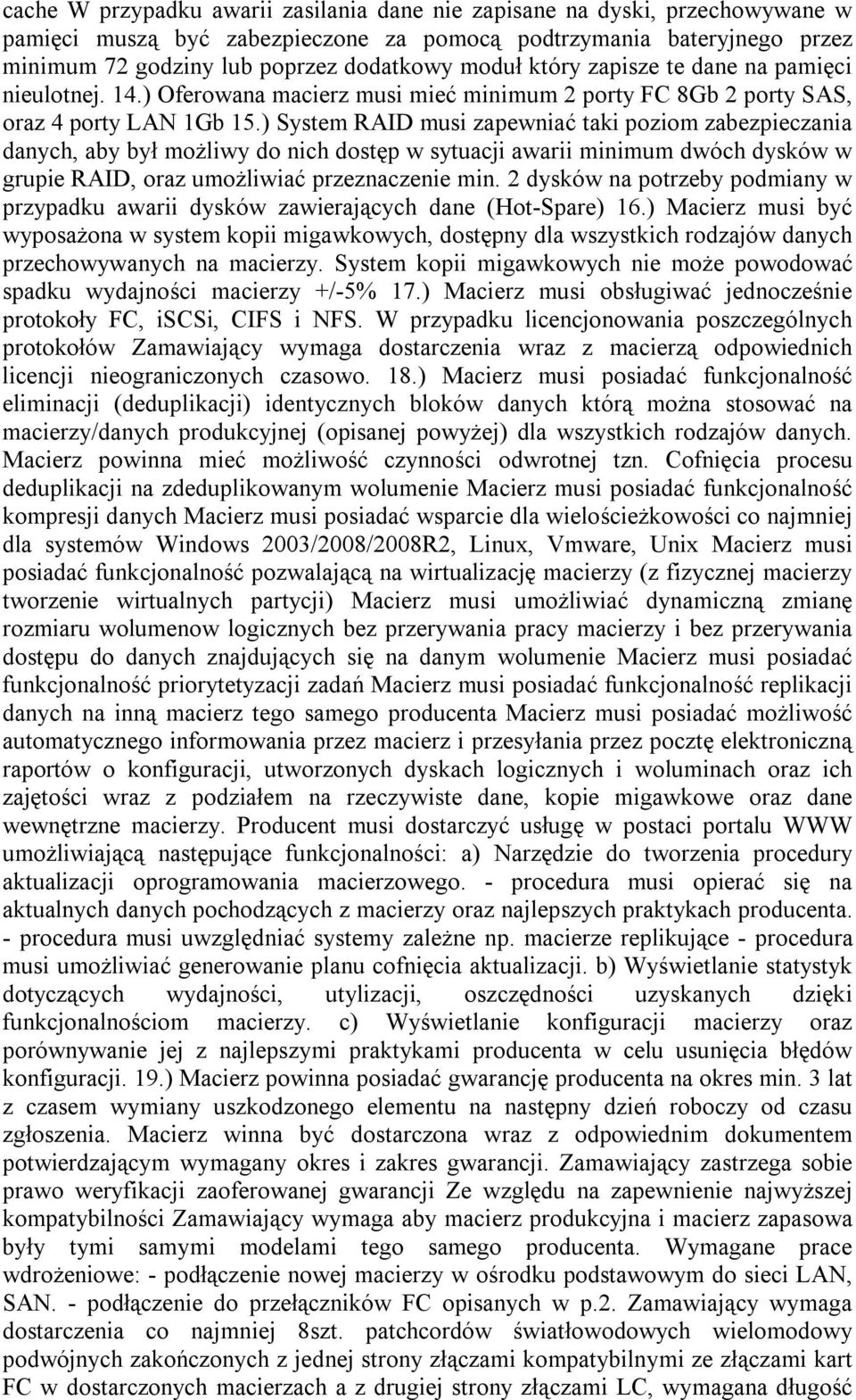 ) System RAID musi zapewniać taki poziom zabezpieczania danych, aby był możliwy do nich dostęp w sytuacji awarii minimum dwóch dysków w grupie RAID, oraz umożliwiać przeznaczenie min.
