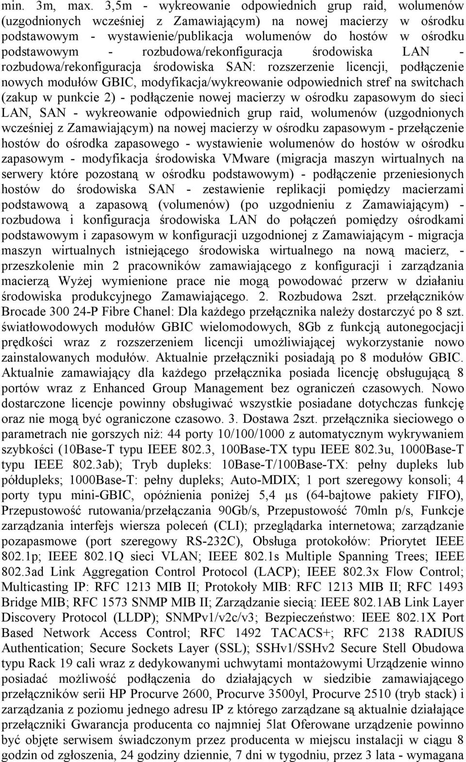 - rozbudowa/rekonfiguracja środowiska LAN - rozbudowa/rekonfiguracja środowiska SAN: rozszerzenie licencji, podłączenie nowych modułów GBIC, modyfikacja/wykreowanie odpowiednich stref na switchach