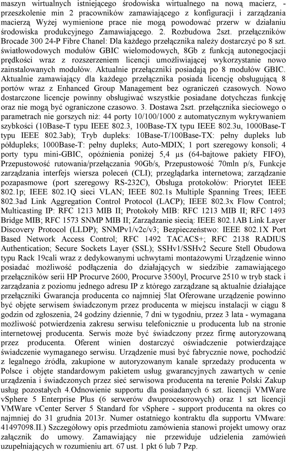 światłowodowych modułów GBIC wielomodowych, 8Gb z funkcją autonegocjacji prędkości wraz z rozszerzeniem licencji umożliwiającej wykorzystanie nowo zainstalowanych modułów.
