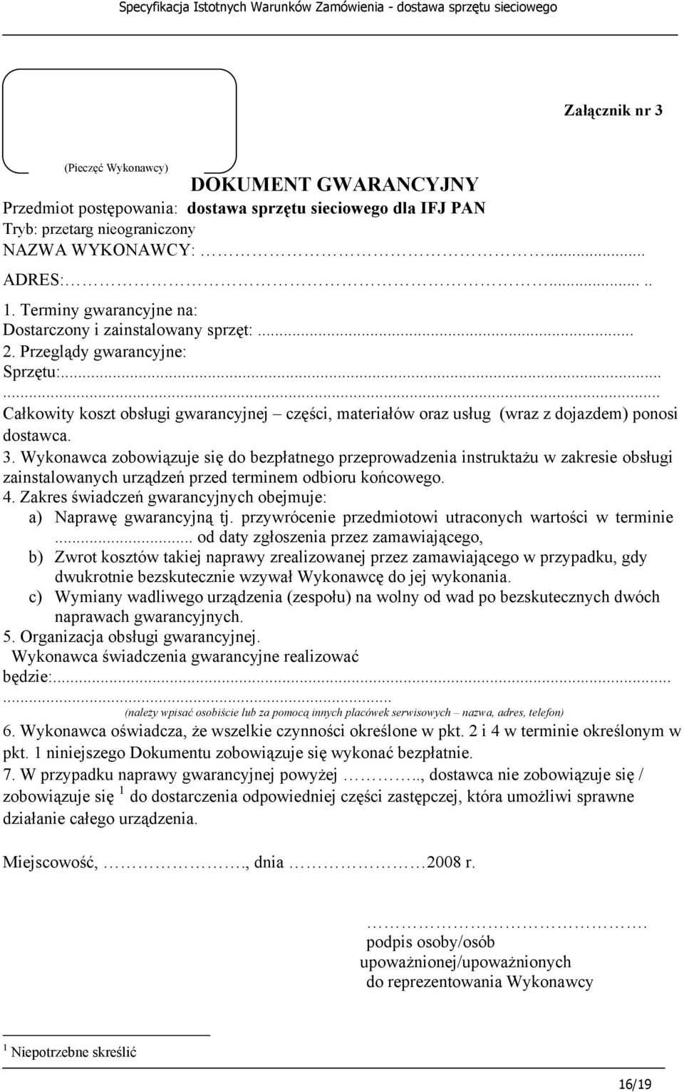 3. Wykonawca zobowiązuje się do bezpłatnego przeprowadzenia instruktażu w zakresie obsługi zainstalowanych urządzeń przed terminem odbioru końcowego. 4.