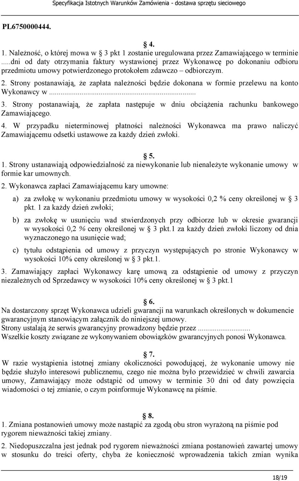 Strony postanawiają, że zapłata należności będzie dokonana w formie przelewu na konto Wykonawcy w... 3. Strony postanawiają, że zapłata następuje w dniu obciążenia rachunku bankowego Zamawiającego. 4.