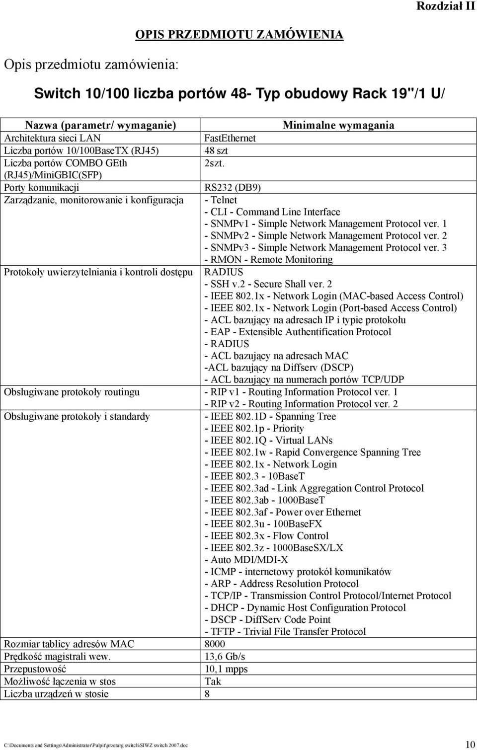 (RJ45)/MiniGBIC(SFP) Porty komunikacji RS232 (DB9) Zarządzanie, monitorowanie i konfiguracja - Telnet - CLI - Command Line Interface - SNMPv1 - Simple Network Management Protocol ver.