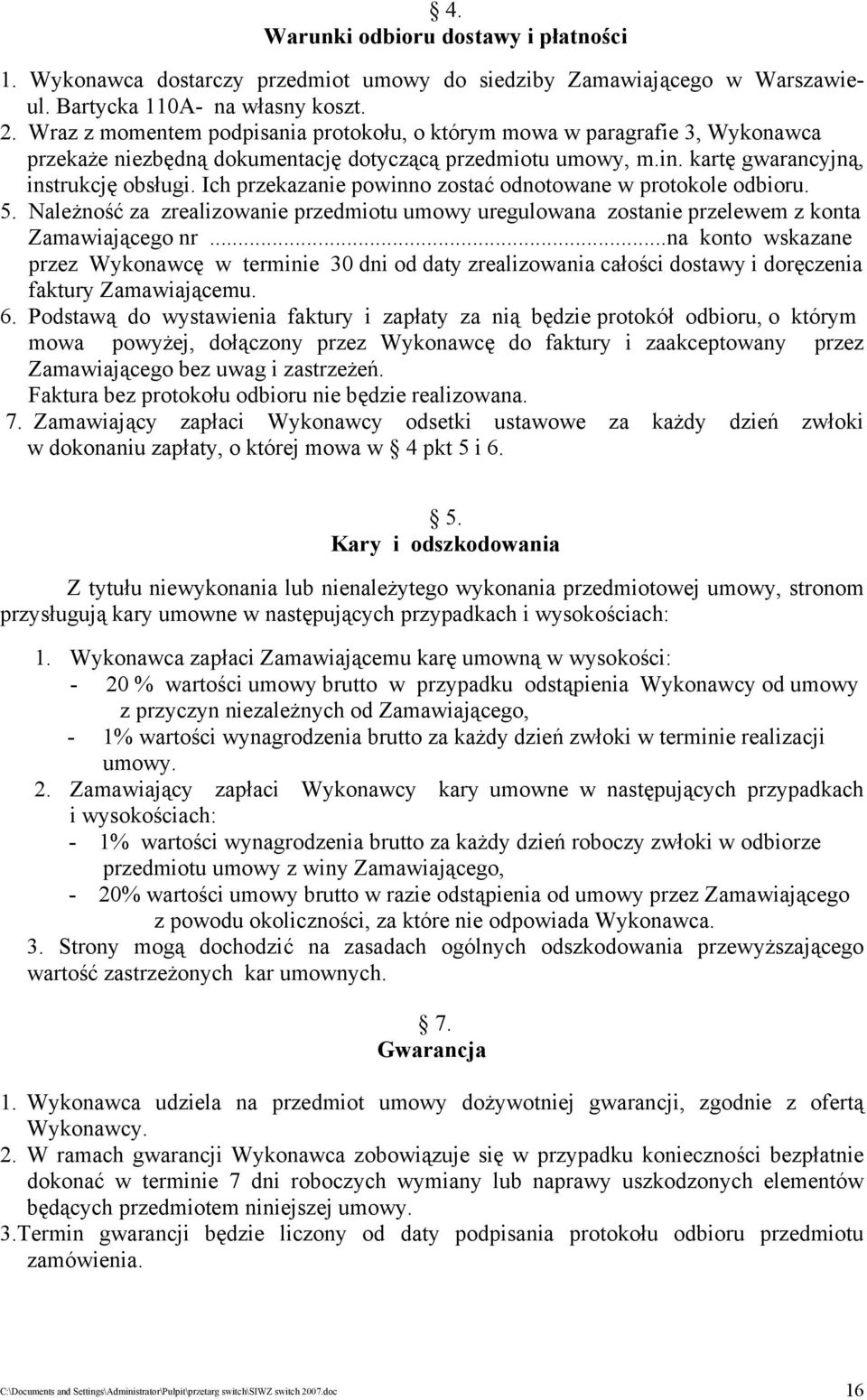 Ich przekazanie powinno zostać odnotowane w protokole odbioru. 5. Należność za zrealizowanie przedmiotu umowy uregulowana zostanie przelewem z konta Zamawiającego nr.