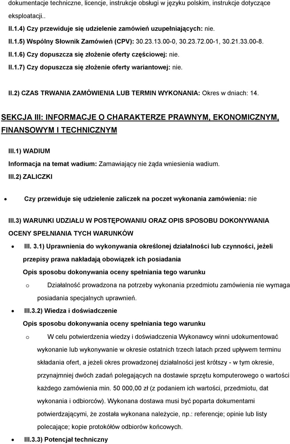 SEKCJA III: INFORMACJE O CHARAKTERZE PRAWNYM, EKONOMICZNYM, FINANSOWYM I TECHNICZNYM III.1) WADIUM Infrmacja na temat wadium: Zamawiający nie żąda wniesienia wadium. III.2) ZALICZKI Czy przewiduje się udzielenie zaliczek na pczet wyknania zamówienia: nie III.
