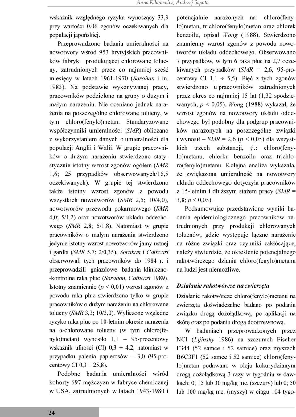 i in. 1983). Na podstawie wykonywanej pracy, pracowników podzielono na grupy o dużym i małym narażeniu. Nie oceniano jednak narażenia na poszczególne chlorowane tolueny, w tym chloro(fenylo)metan.