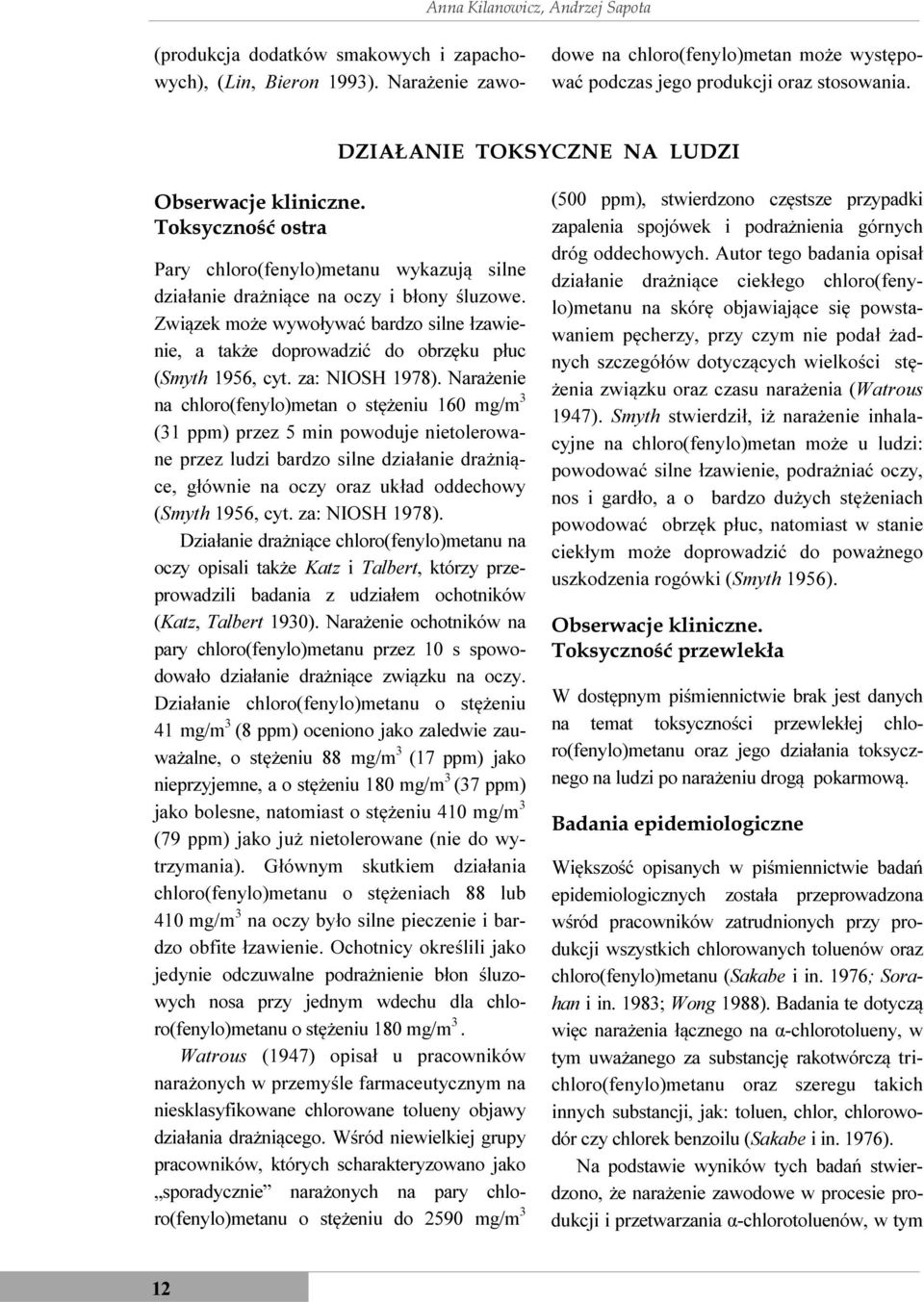 Związek może wywoływać bardzo silne łzawienie, a także doprowadzić do obrzęku płuc (Smyth 1956, cyt. za: NIOSH 1978).