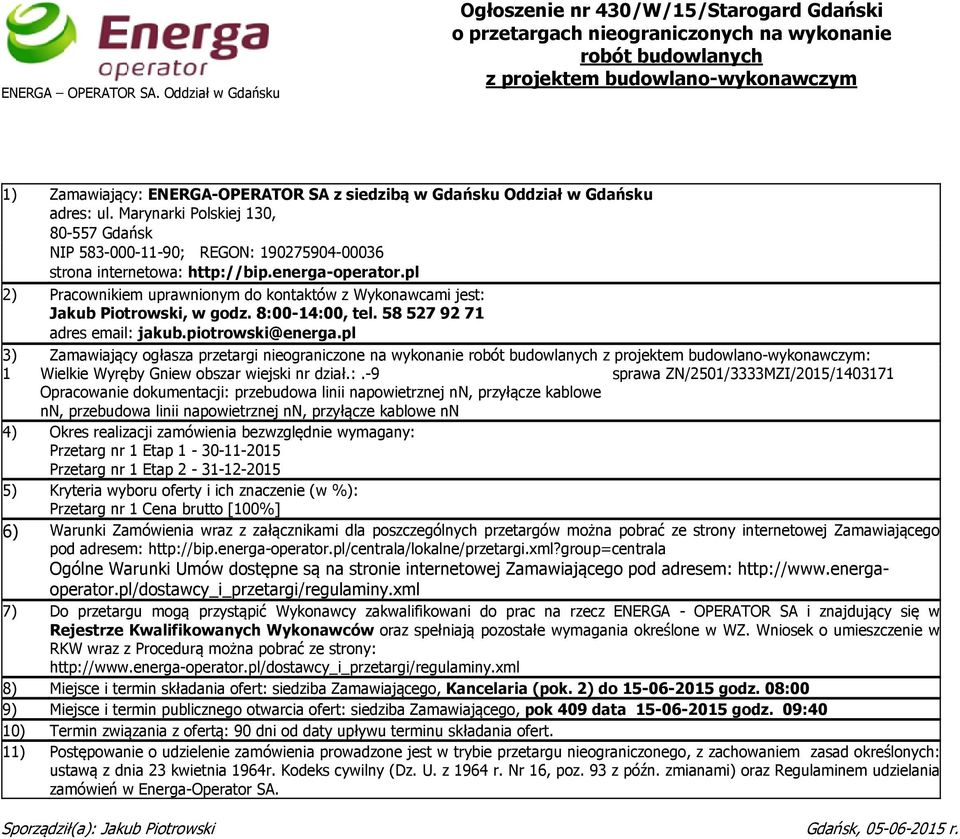 siedzibą w Gdańsku Oddział w Gdańsku adres: ul. Marynarki Polskiej 130, 80-557 Gdańsk NIP 583-000-11-90; REGON: 190275904-00036 strona internetowa: http://bip.energa-operator.