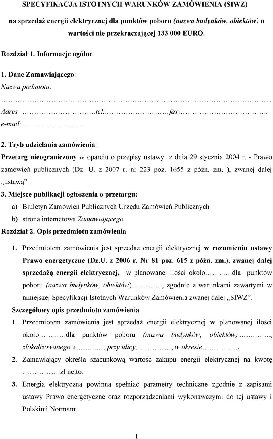 Tryb udzielania zamówienia: Przetarg nieograniczony w oparciu o przepisy ustawy z dnia 29 stycznia 2004 r. - Prawo zamówień publicznych (Dz. U. z 2007 r. nr 223 poz. 1655 z późn. zm.