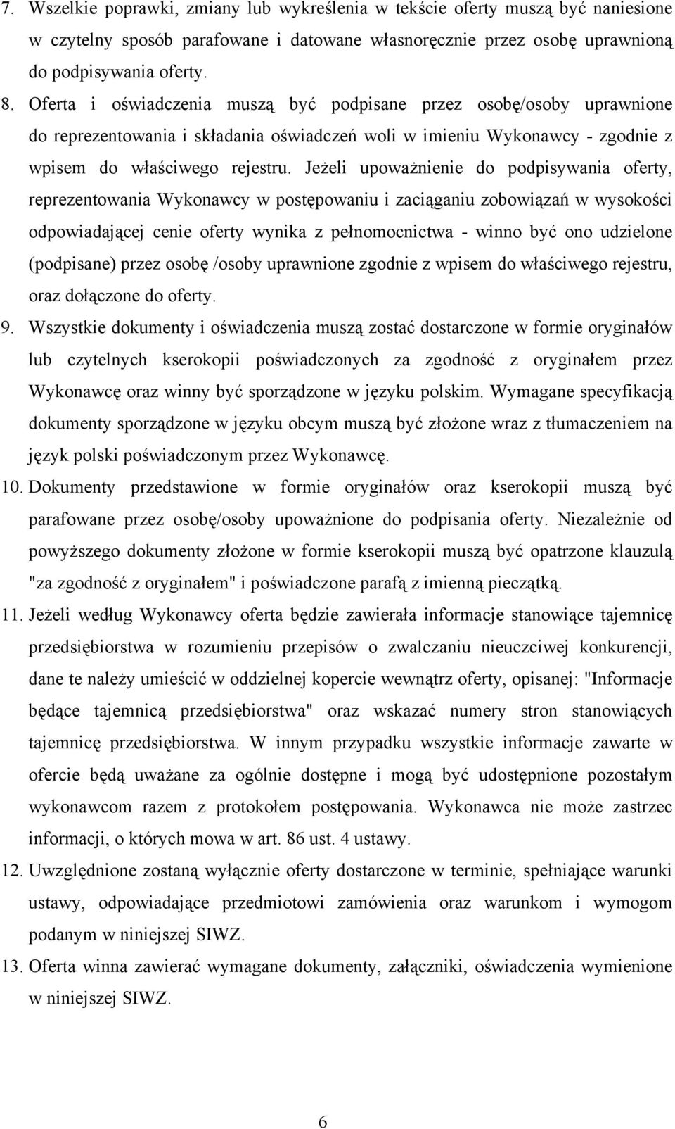 Jeżeli upoważnienie do podpisywania oferty, reprezentowania Wykonawcy w postępowaniu i zaciąganiu zobowiązań w wysokości odpowiadającej cenie oferty wynika z pełnomocnictwa - winno być ono udzielone