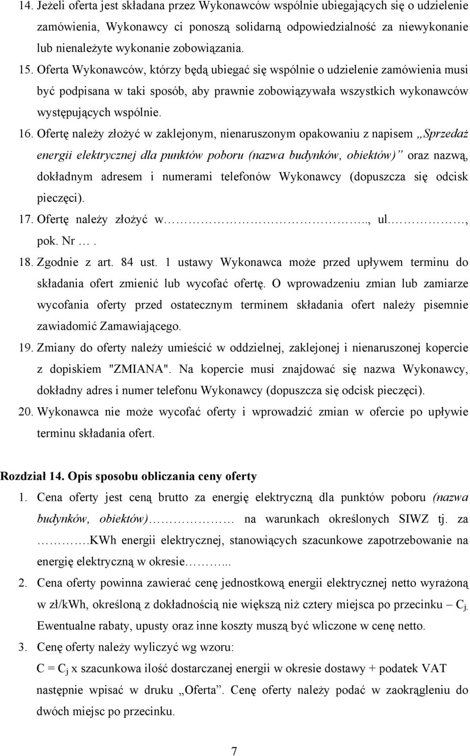 16. Ofertę należy złożyć w zaklejonym, nienaruszonym opakowaniu z napisem Sprzedaż energii elektrycznej dla punktów poboru (nazwa budynków, obiektów) oraz nazwą, dokładnym adresem i numerami