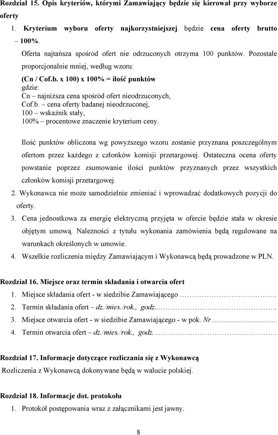 x 100) x 100% = ilość punktów gdzie: Cn najniższa cena spośród ofert nieodrzuconych, Cof.b. cena oferty badanej nieodrzuconej, 100 wskaźnik stały, 100% procentowe znaczenie kryterium ceny.