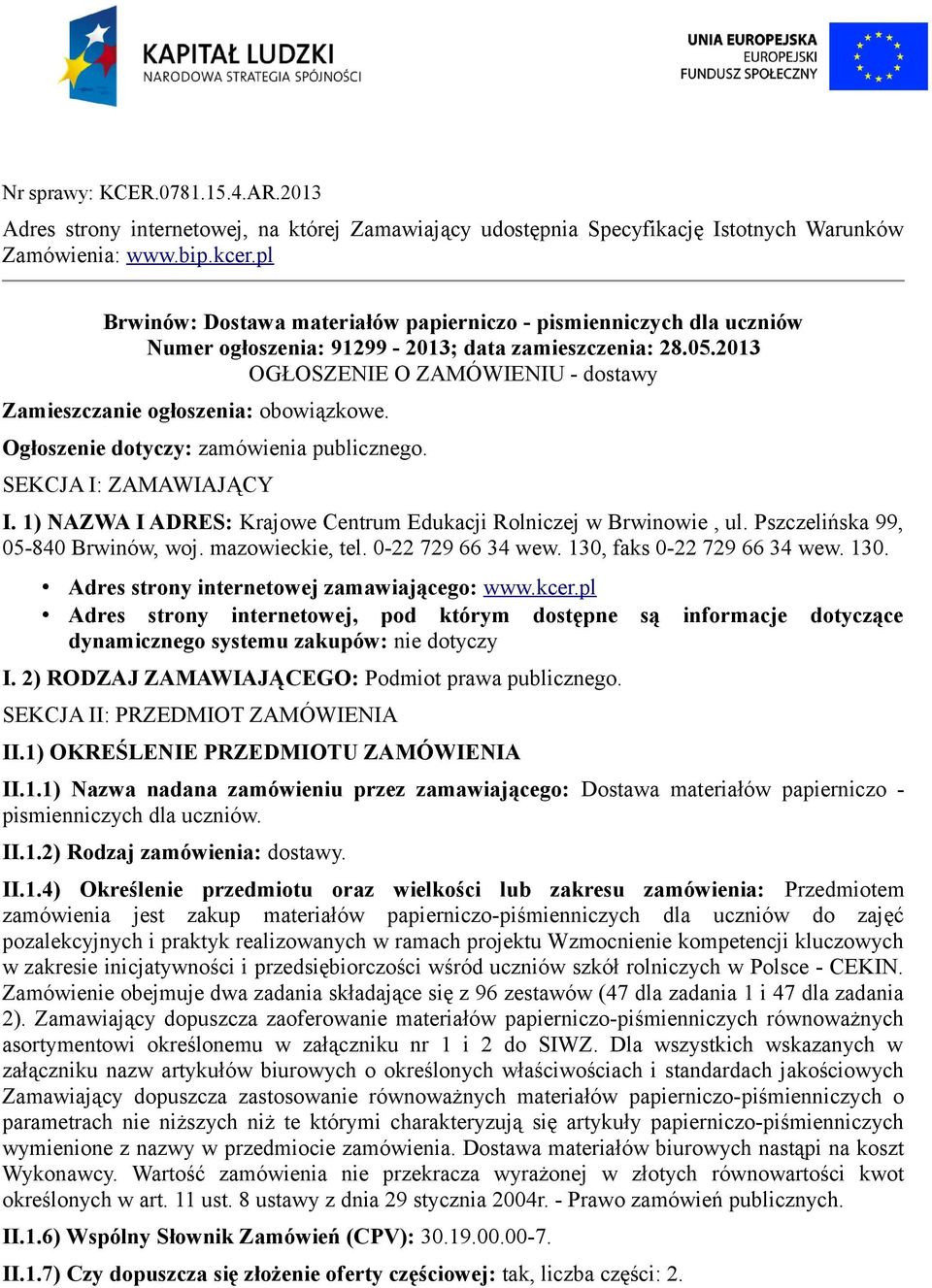 2013 OGŁOSZENIE O ZAMÓWIENIU - dostawy Zamieszczanie ogłoszenia: obowiązkowe. Ogłoszenie dotyczy: zamówienia publicznego. SEKCJA I: ZAMAWIAJĄCY I.