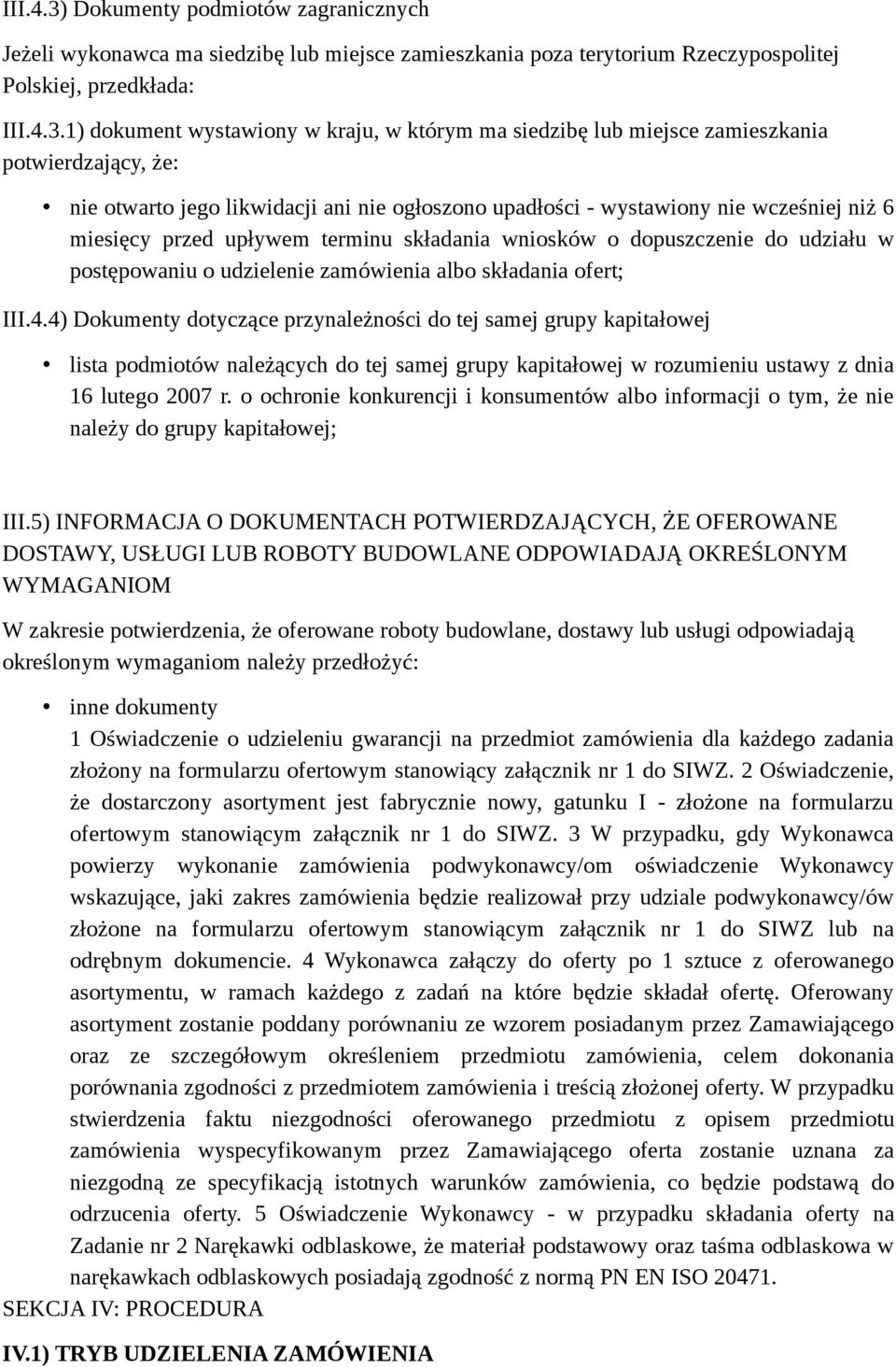 1) dokument wystawiony w kraju, w którym ma siedzibę lub miejsce zamieszkania potwierdzający, że: nie otwarto jego likwidacji ani nie ogłoszono upadłości - wystawiony nie wcześniej niż 6 miesięcy