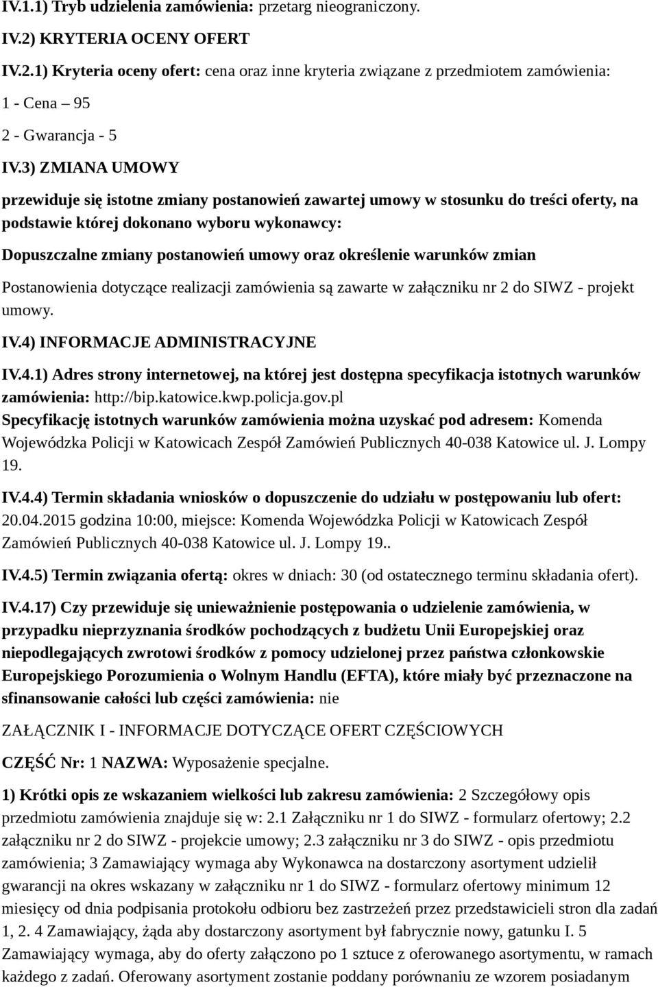 określenie warunków zmian Postanowienia dotyczące realizacji zamówienia są zawarte w załączniku nr 2 do SIWZ - projekt umowy. IV.4)