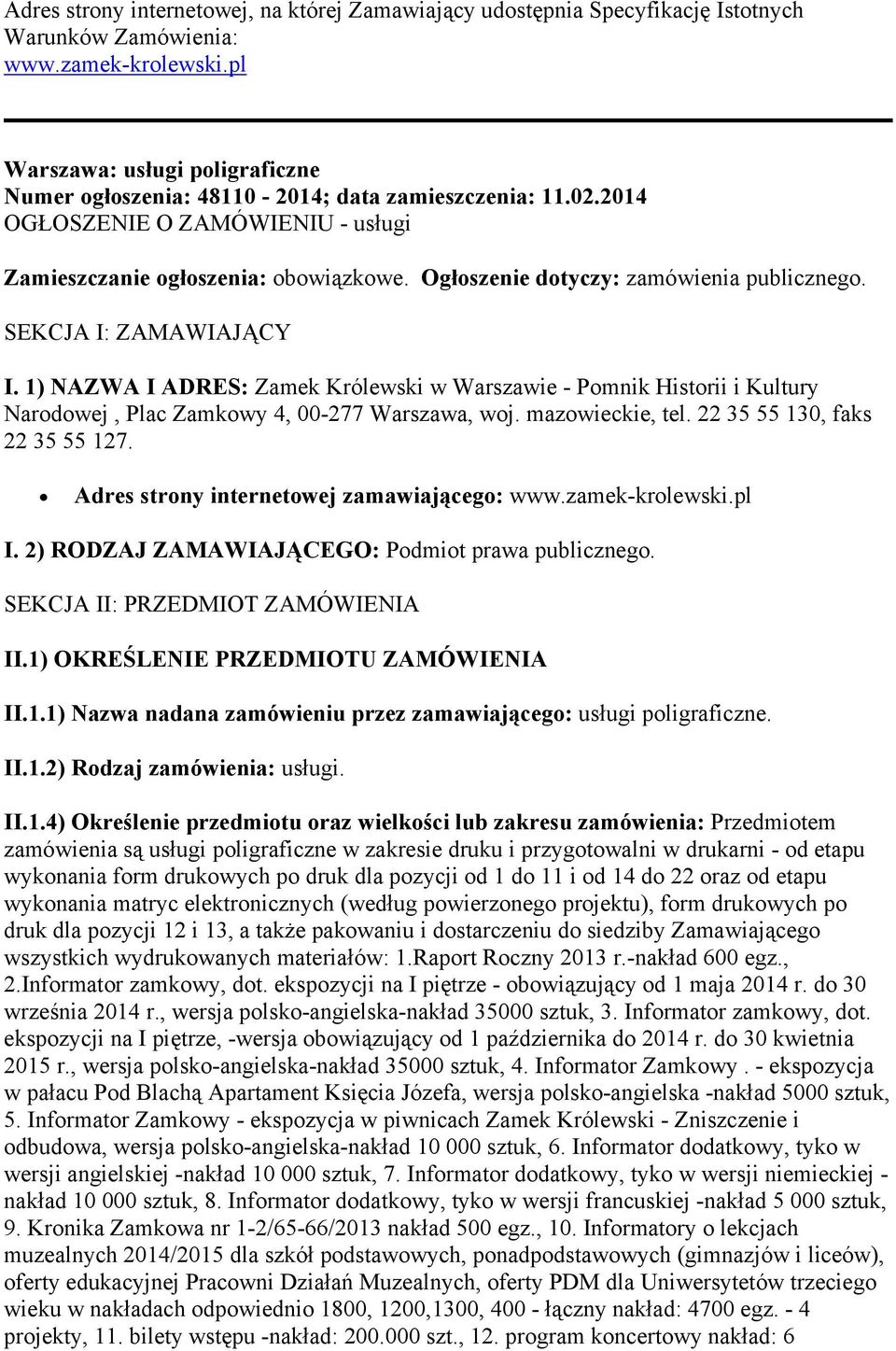 Ogłoszenie dotyczy: zamówienia publicznego. SEKCJA I: ZAMAWIAJĄCY I. 1) NAZWA I ADRES: Zamek Królewski w Warszawie - Pomnik Historii i Kultury Narodowej, Plac Zamkowy 4, 00-277 Warszawa, woj.