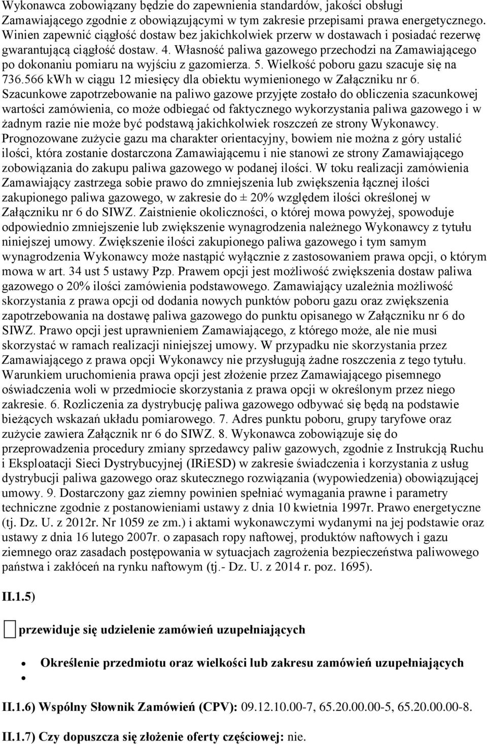 Własność paliwa gazowego przechodzi na Zamawiającego po dokonaniu pomiaru na wyjściu z gazomierza. 5. Wielkość poboru gazu szacuje się na 736.