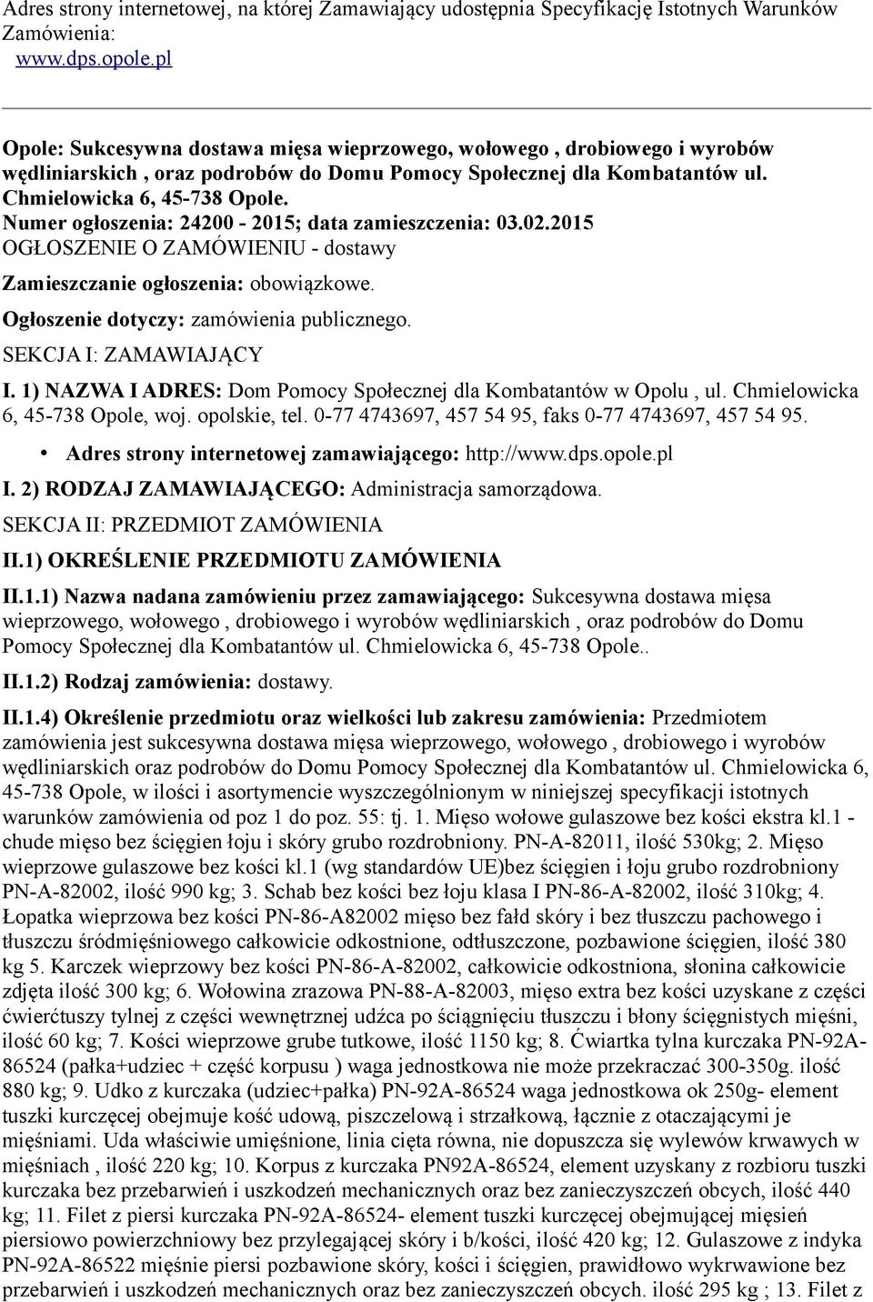 Numer ogłoszenia: 24200-2015; data zamieszczenia: 03.02.2015 OGŁOSZENIE O ZAMÓWIENIU - dostawy Zamieszczanie ogłoszenia: obowiązkowe. Ogłoszenie dotyczy: zamówienia publicznego.