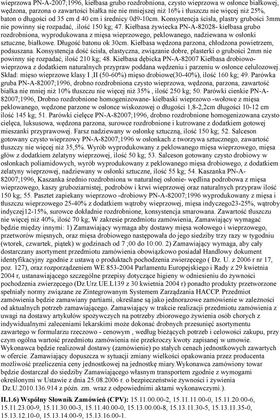 Kiełbasa żywiecka PN-A-82028- kiełbasa grubo rozdrobniona, wyprodukowana z mięsa wieprzowego, peklowanego, nadziewana w osłonki sztuczne, białkowe. Długość batonu ok 30cm.