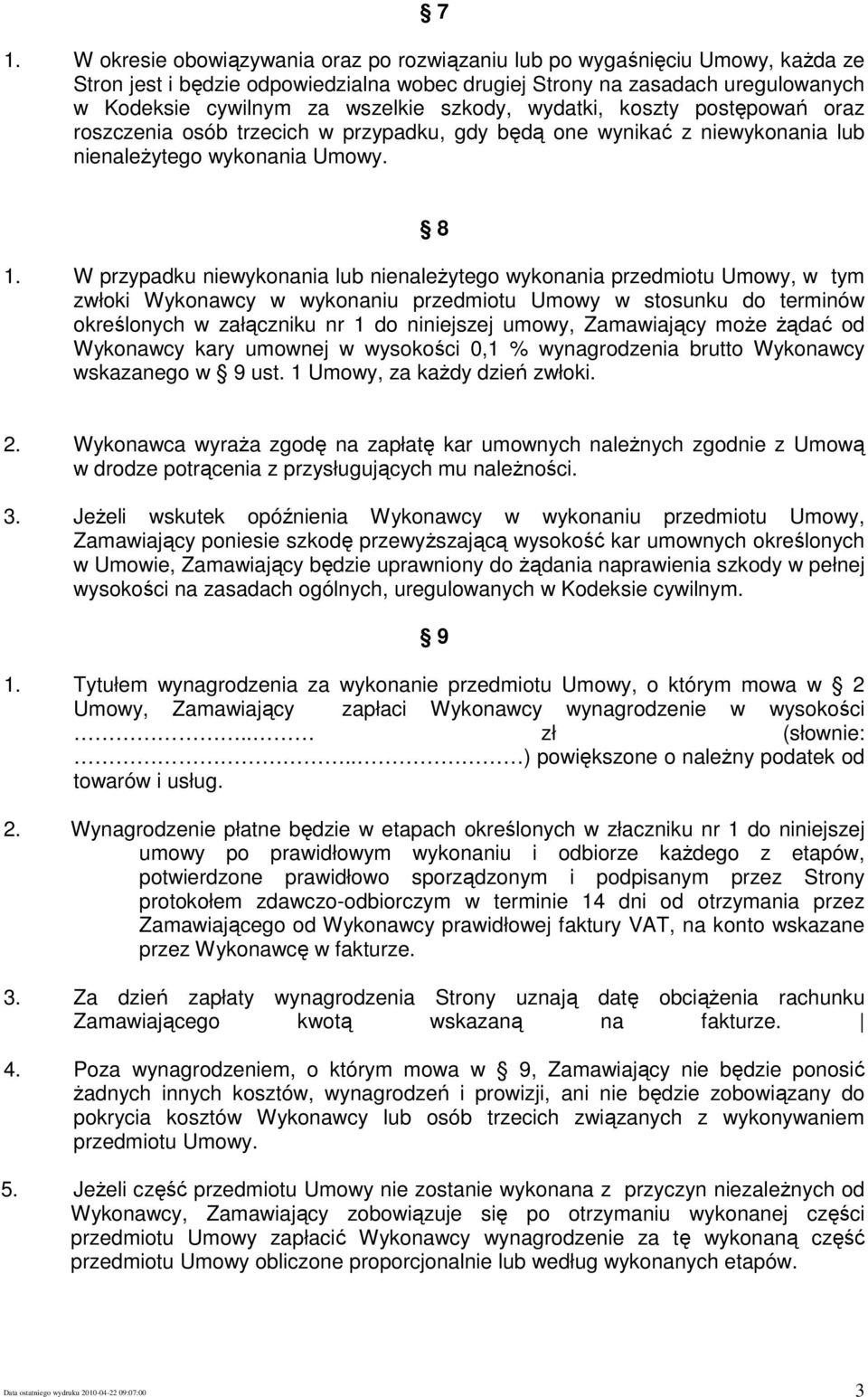 W przypadku niewykonania lub nienaleŝytego wykonania przedmiotu Umowy, w tym zwłoki Wykonawcy w wykonaniu przedmiotu Umowy w stosunku do terminów określonych w załączniku nr 1 do niniejszej umowy,