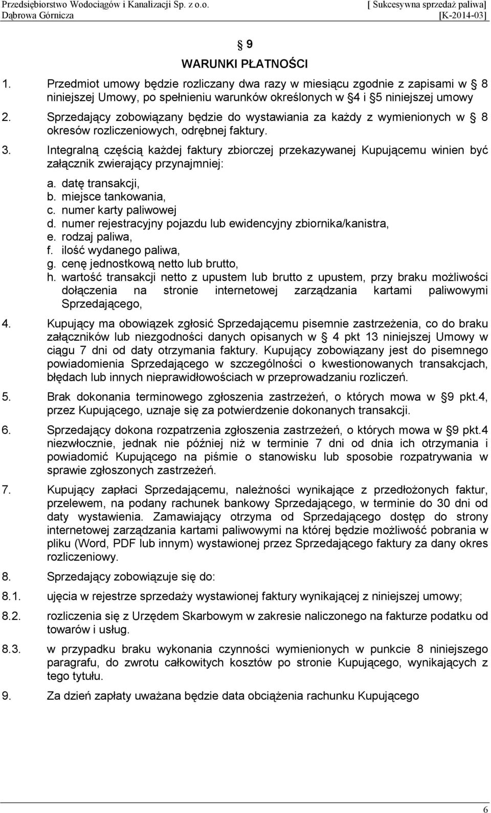 Integralną częścią kaŝdej faktury zbiorczej przekazywanej Kupującemu winien być załącznik zwierający przynajmniej: a. datę transakcji, b. miejsce tankowania, c. numer karty paliwowej d.