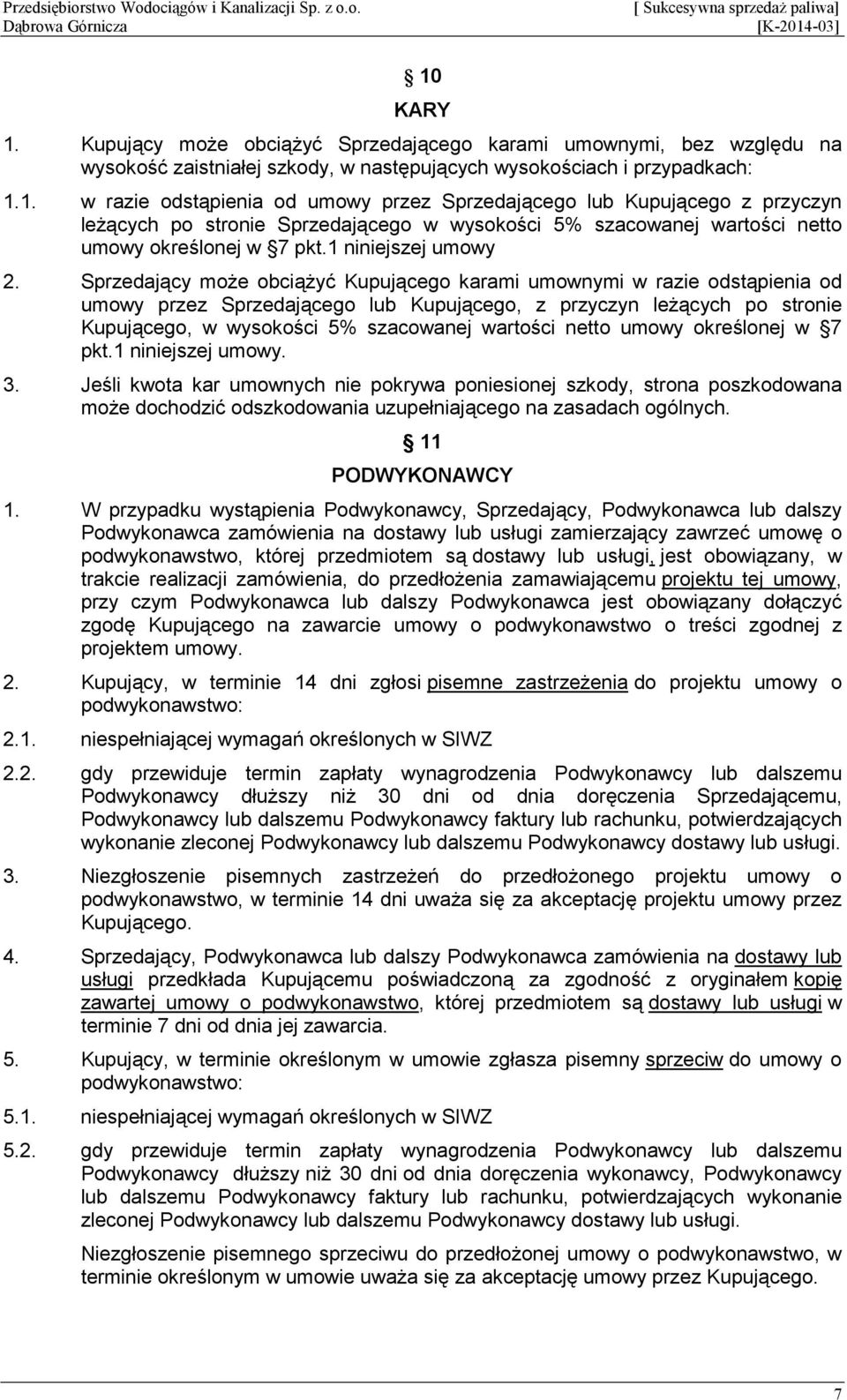 Sprzedający moŝe obciąŝyć Kupującego karami umownymi w razie odstąpienia od umowy przez Sprzedającego lub Kupującego, z przyczyn leŝących po stronie Kupującego, w wysokości 5% szacowanej wartości