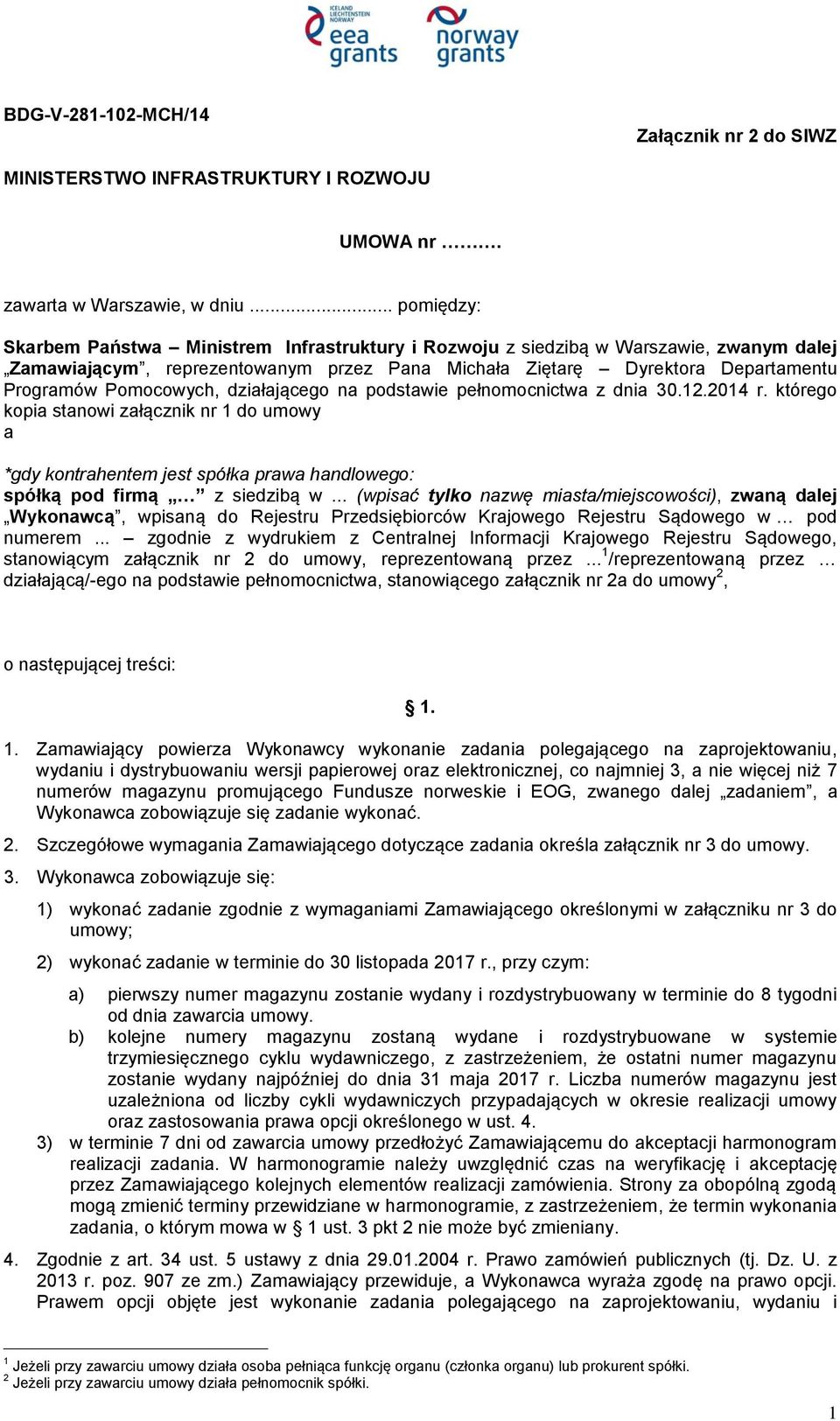 Pomocowych, działającego na podstawie pełnomocnictwa z dnia 30.12.2014 r. którego kopia stanowi załącznik nr 1 do umowy a *gdy kontrahentem jest spółka prawa handlowego: spółką pod firmą z siedzibą w.