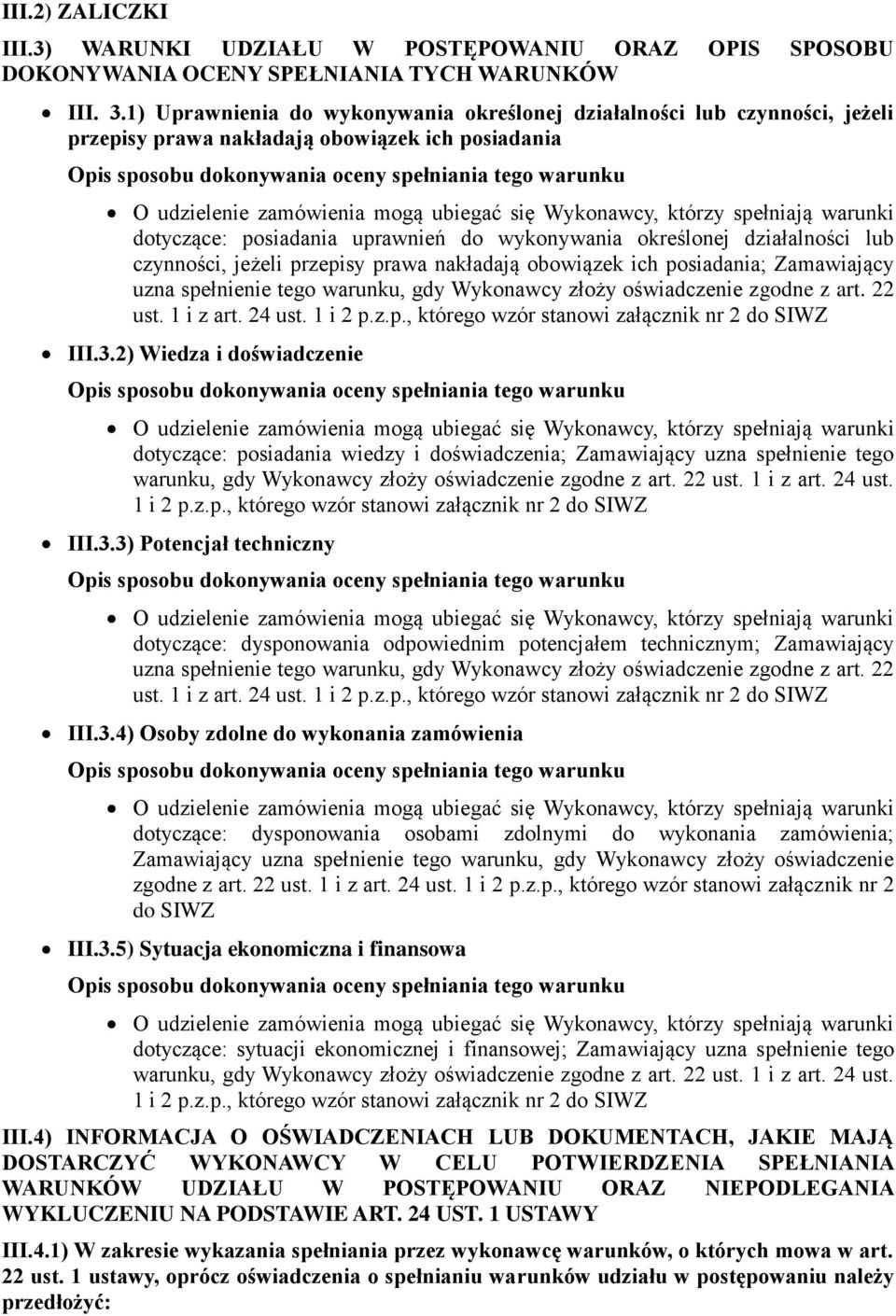 lub czynności, jeżeli przepisy prawa nakładają obowiązek ich posiadania; Zamawiający uzna spełnienie tego warunku, gdy Wykonawcy złoży oświadczenie zgodne z art. 22 ust. 1 i z art. 24 ust. 1 i 2 p.z.p., którego wzór stanowi załącznik nr 2 do SIWZ III.