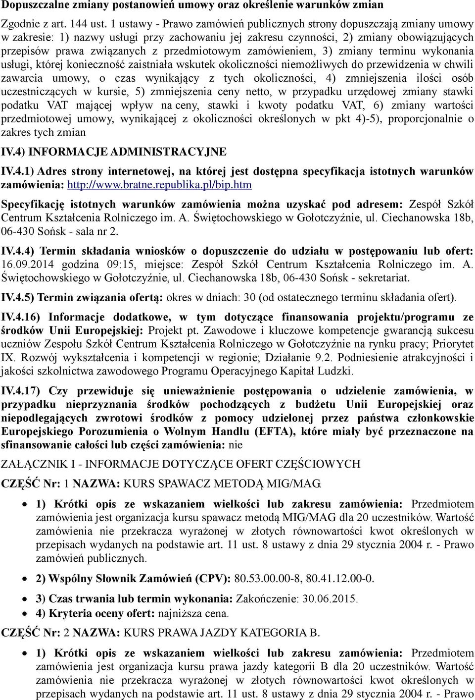 przedmiotowym zamówieniem, 3) zmiany terminu wykonania usługi, której konieczność zaistniała wskutek okoliczności niemożliwych do przewidzenia w chwili zawarcia umowy, o czas wynikający z tych