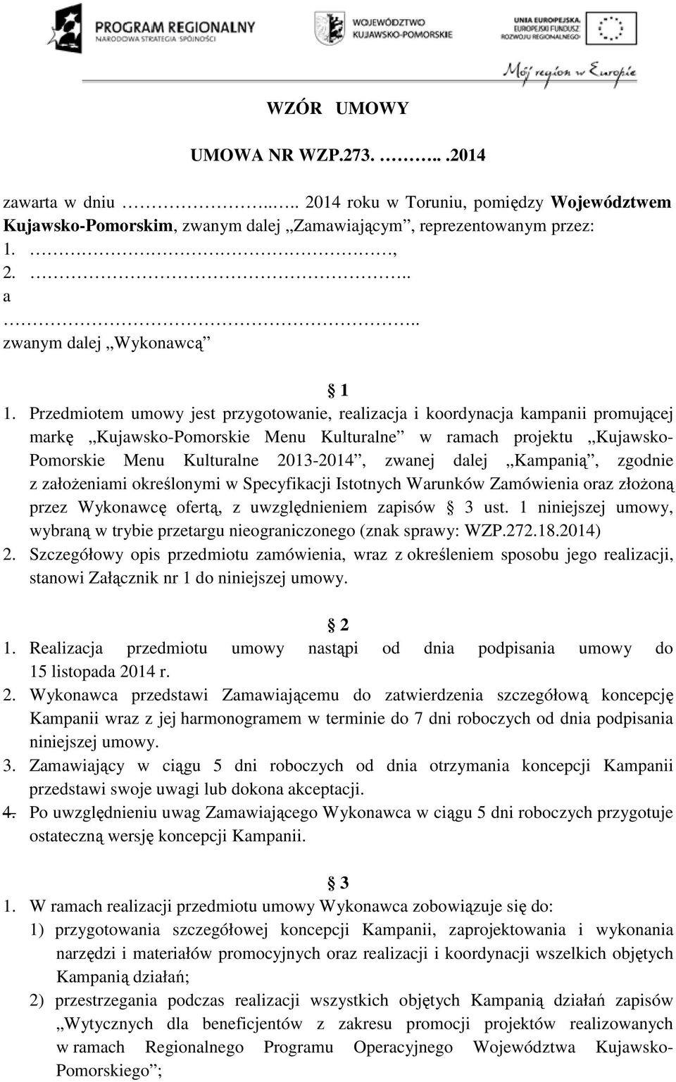 Przedmiotem umowy jest przygotowanie, realizacja i koordynacja kampanii promującej markę Kujawsko-Pomorskie Menu Kulturalne w ramach projektu Kujawsko- Pomorskie Menu Kulturalne 2013-2014, zwanej