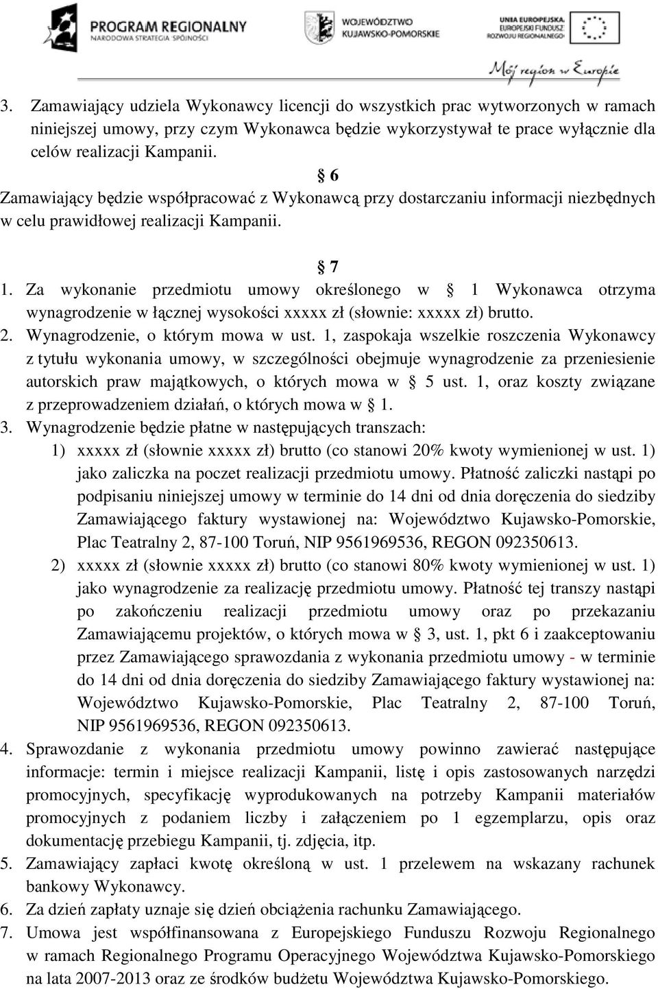 Za wykonanie przedmiotu umowy określonego w 1 Wykonawca otrzyma wynagrodzenie w łącznej wysokości xxxxx zł (słownie: xxxxx zł) brutto. 2. Wynagrodzenie, o którym mowa w ust.