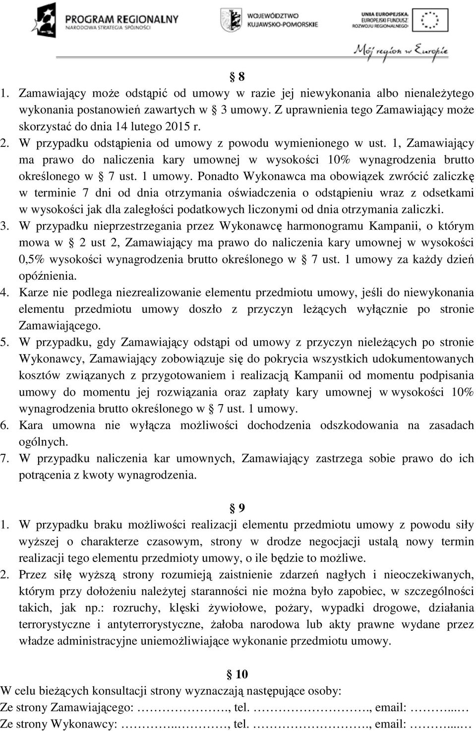 Ponadto Wykonawca ma obowiązek zwrócić zaliczkę w terminie 7 dni od dnia otrzymania oświadczenia o odstąpieniu wraz z odsetkami w wysokości jak dla zaległości podatkowych liczonymi od dnia otrzymania