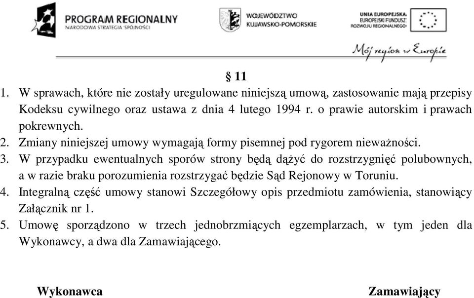 W przypadku ewentualnych sporów strony będą dążyć do rozstrzygnięć polubownych, a w razie braku porozumienia rozstrzygać będzie Sąd Rejonowy w Toruniu. 4.