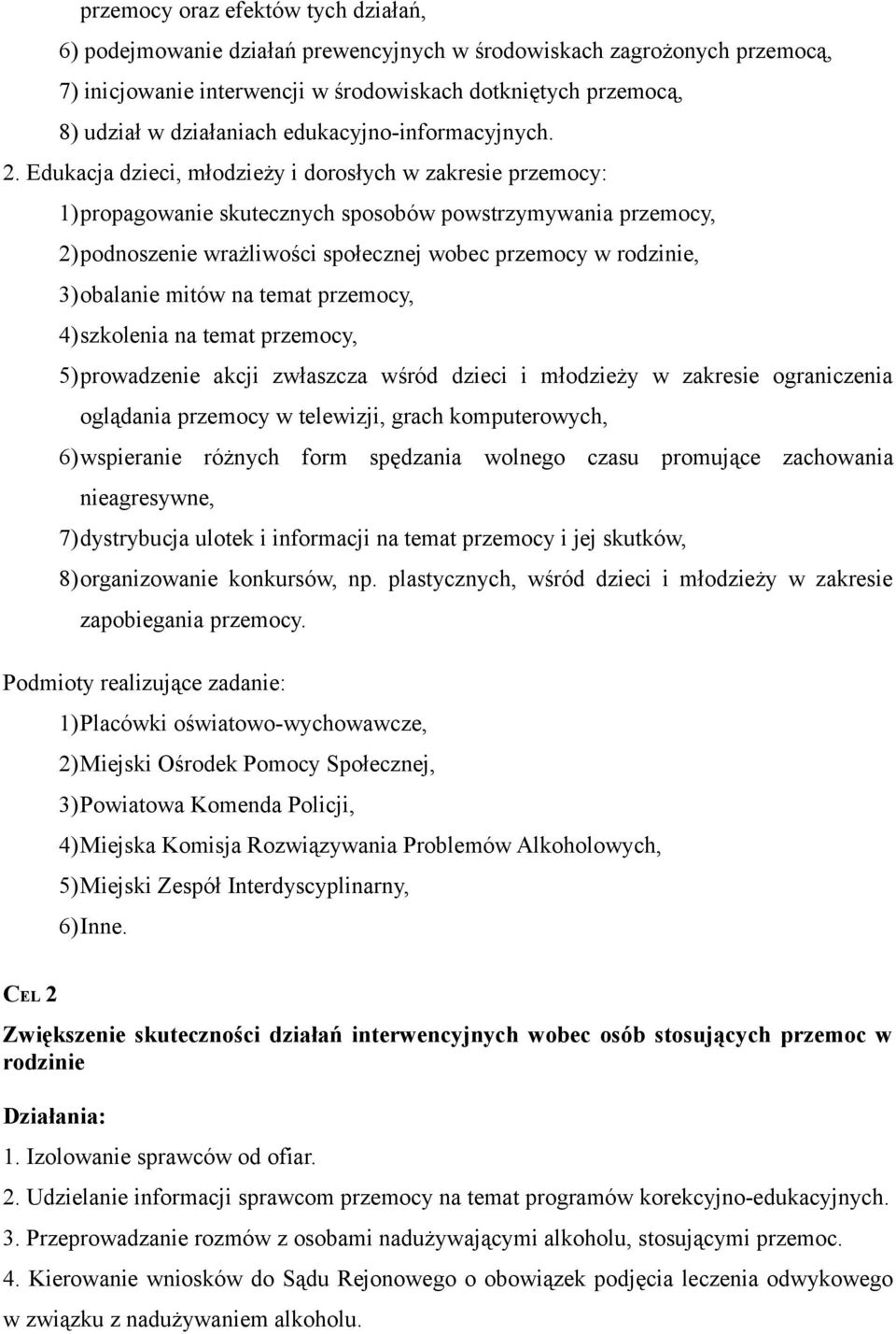 Edukacja dzieci, młodzieży i dorosłych w zakresie przemocy: 1)propagowanie skutecznych sposobów powstrzymywania przemocy, 2)podnoszenie wrażliwości społecznej wobec przemocy w rodzinie, 3)obalanie