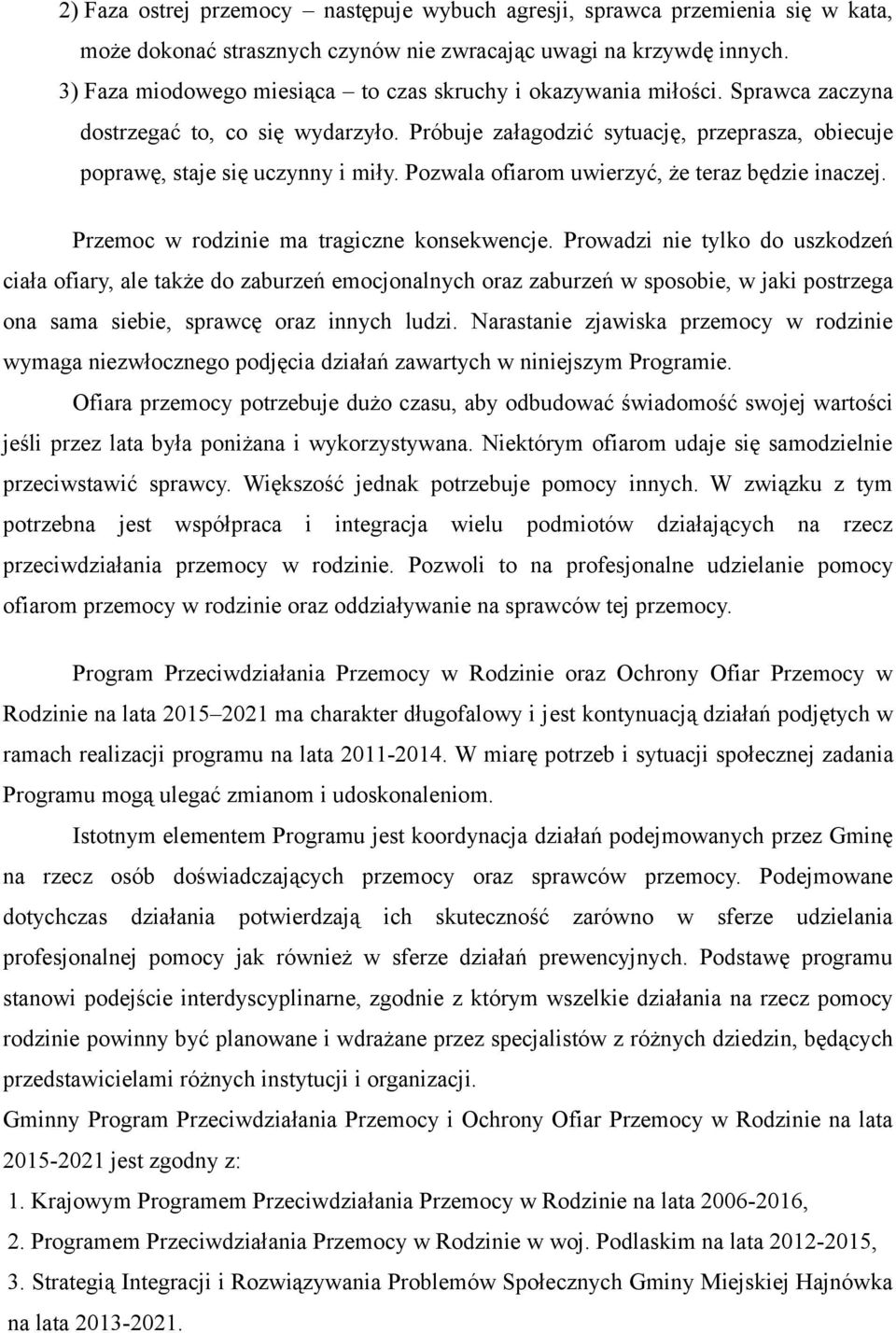 Pozwala ofiarom uwierzyć, że teraz będzie inaczej. Przemoc w rodzinie ma tragiczne konsekwencje.