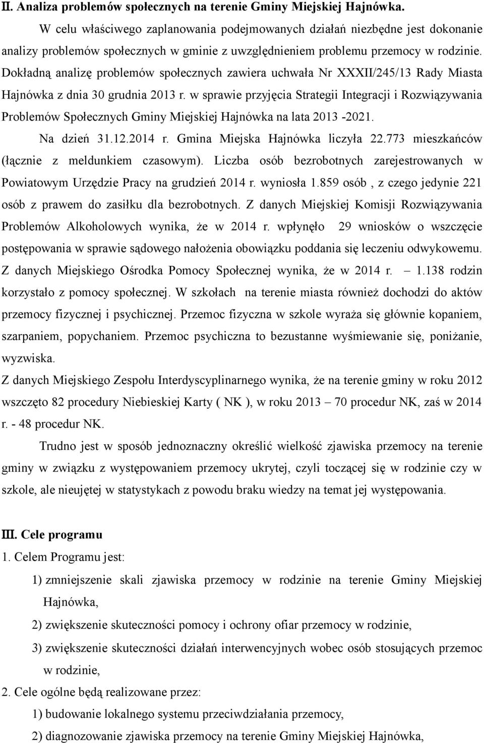 Dokładną analizę problemów społecznych zawiera uchwała Nr XXXII/245/13 Rady Miasta Hajnówka z dnia 30 grudnia 2013 r.