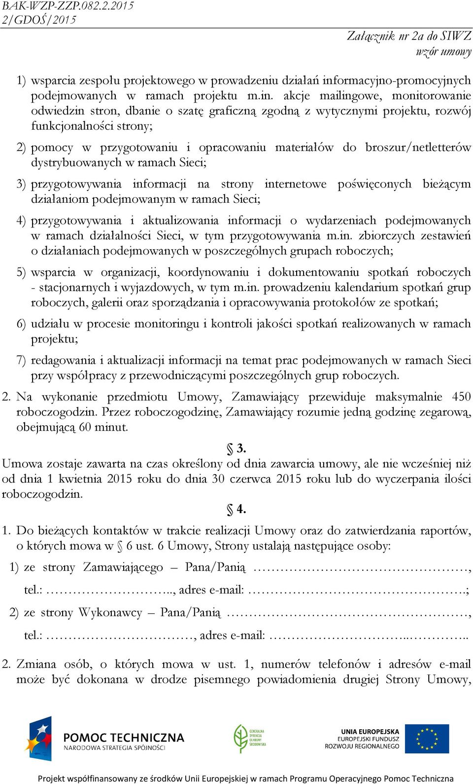 akcje mailingowe, monitorowanie odwiedzin stron, dbanie o szatę graficzną zgodną z wytycznymi projektu, rozwój funkcjonalności strony; 2) pomocy w przygotowaniu i opracowaniu materiałów do