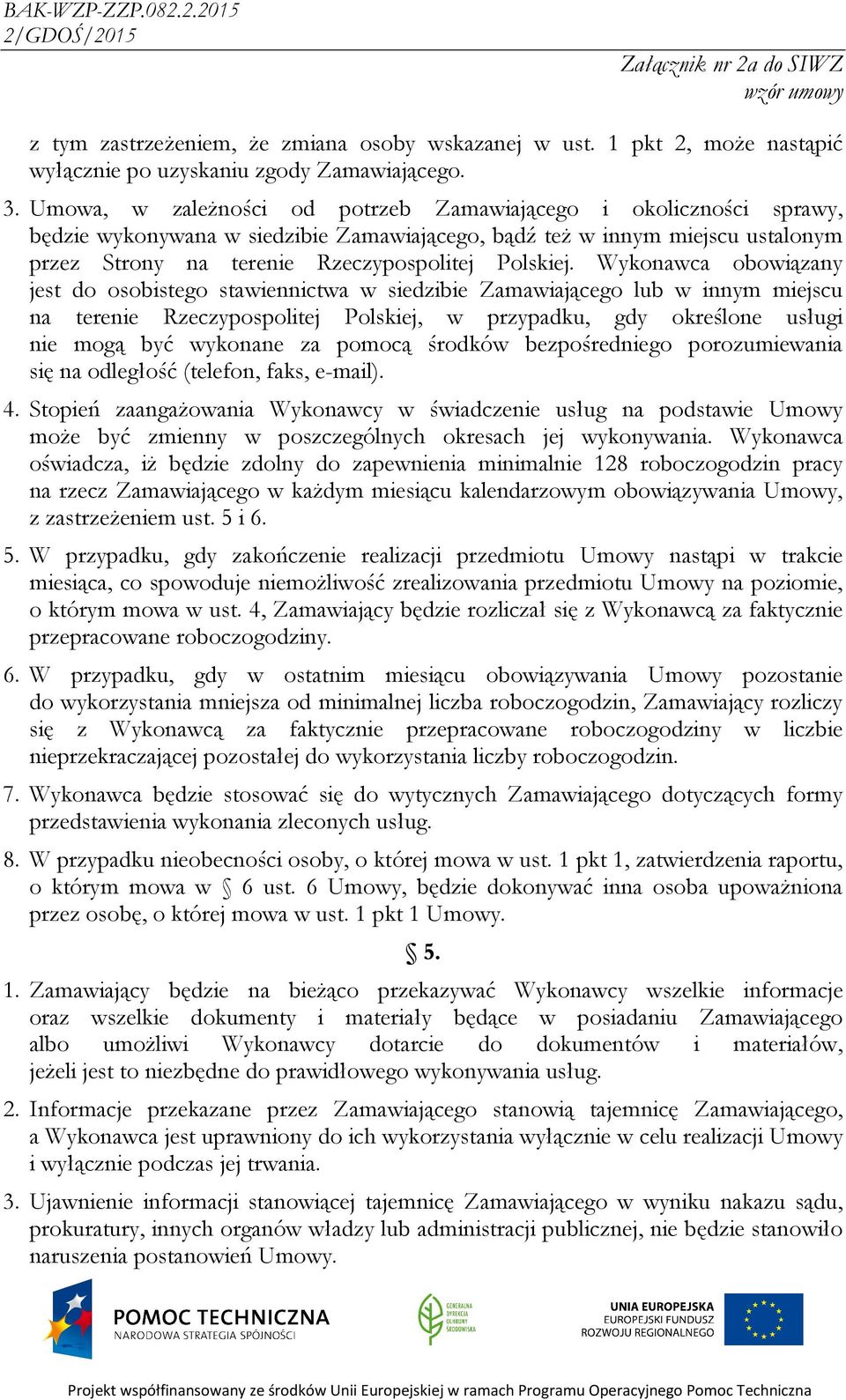 Wykonawca obowiązany jest do osobistego stawiennictwa w siedzibie Zamawiającego lub w innym miejscu na terenie Rzeczypospolitej Polskiej, w przypadku, gdy określone usługi nie mogą być wykonane za