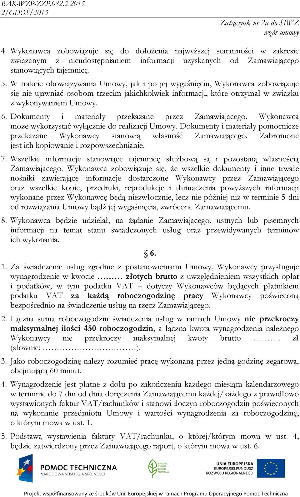 Dokumenty i materiały przekazane przez Zamawiającego, Wykonawca moŝe wykorzystać wyłącznie do realizacji Umowy. Dokumenty i materiały pomocnicze przekazane Wykonawcy stanowią własność Zamawiającego.