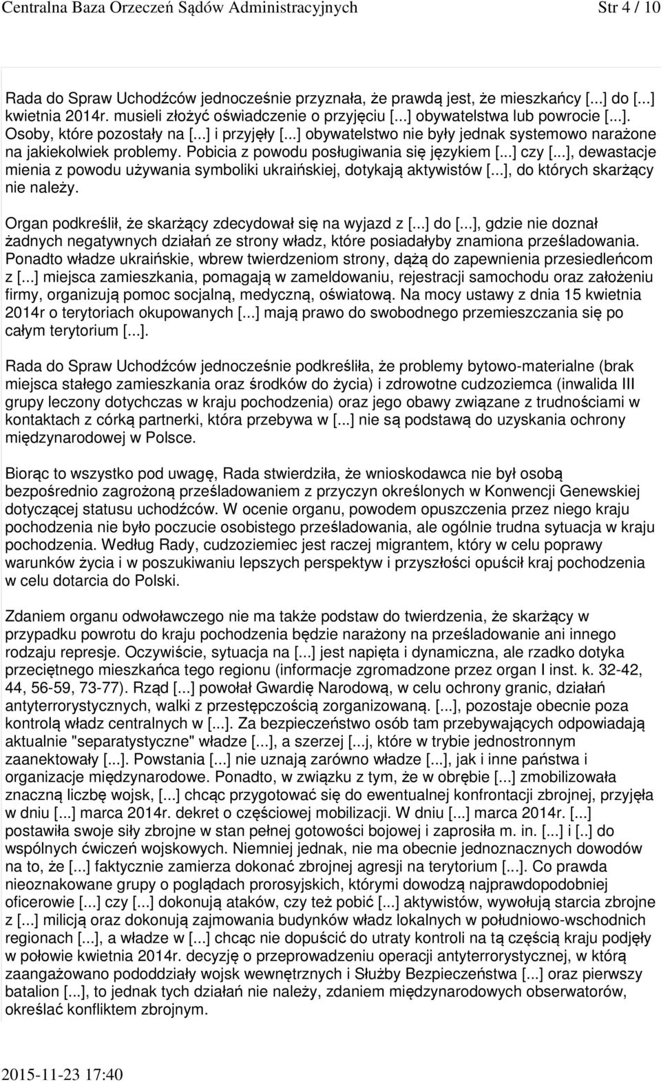 Pobicia z powodu posługiwania się językiem [...] czy [...], dewastacje mienia z powodu używania symboliki ukraińskiej, dotykają aktywistów [...], do których skarżący nie należy.