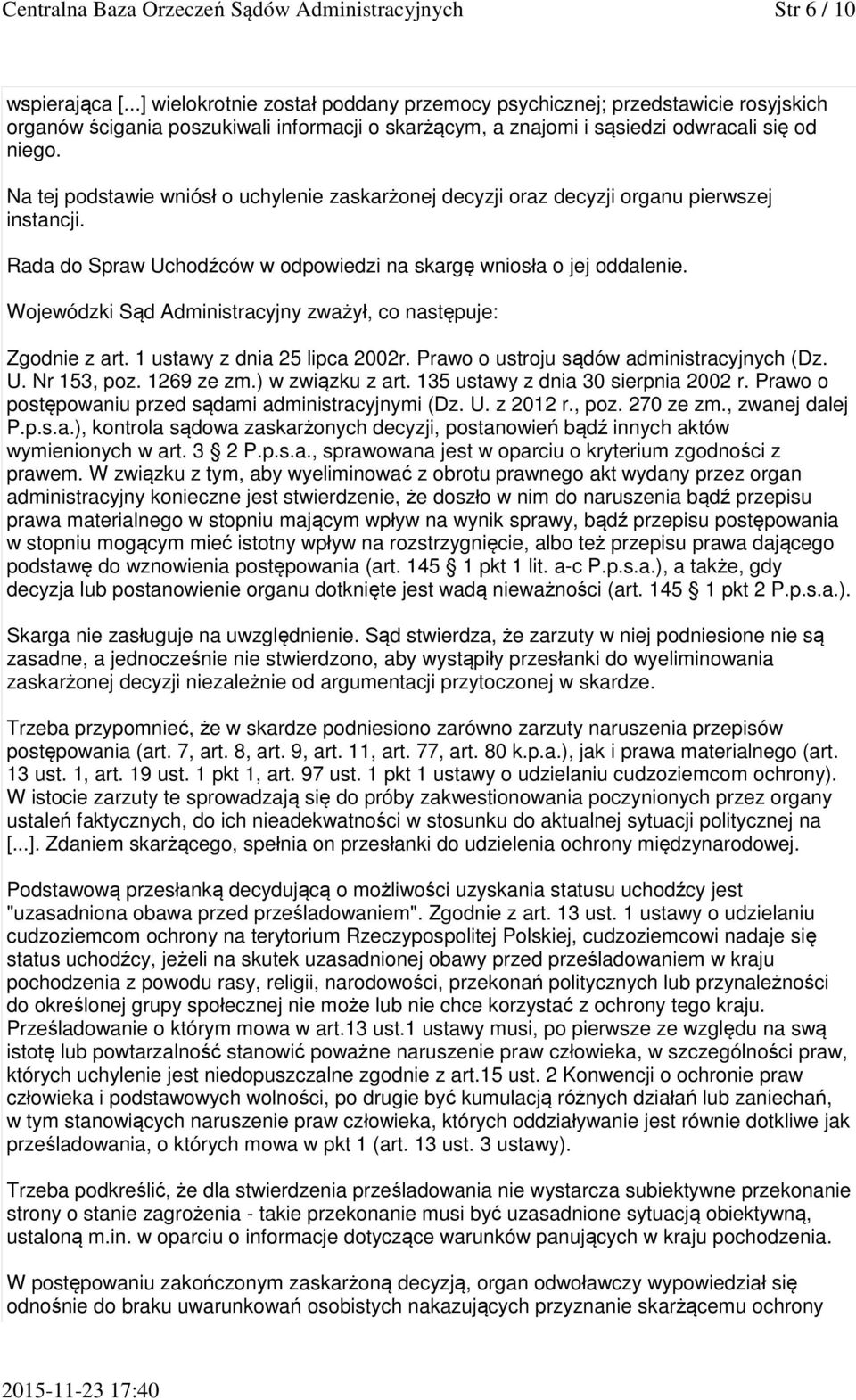 Na tej podstawie wniósł o uchylenie zaskarżonej decyzji oraz decyzji organu pierwszej instancji. Rada do Spraw Uchodźców w odpowiedzi na skargę wniosła o jej oddalenie.