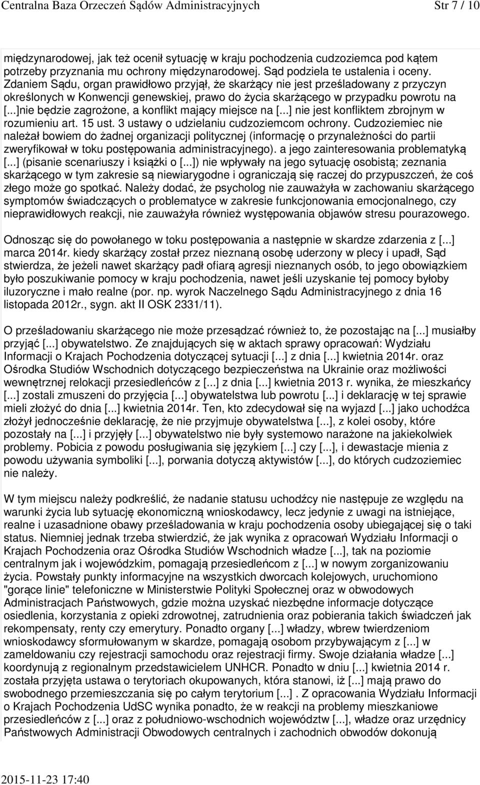 Zdaniem Sądu, organ prawidłowo przyjął, że skarżący nie jest prześladowany z przyczyn określonych w Konwencji genewskiej, prawo do życia skarżącego w przypadku powrotu na [.