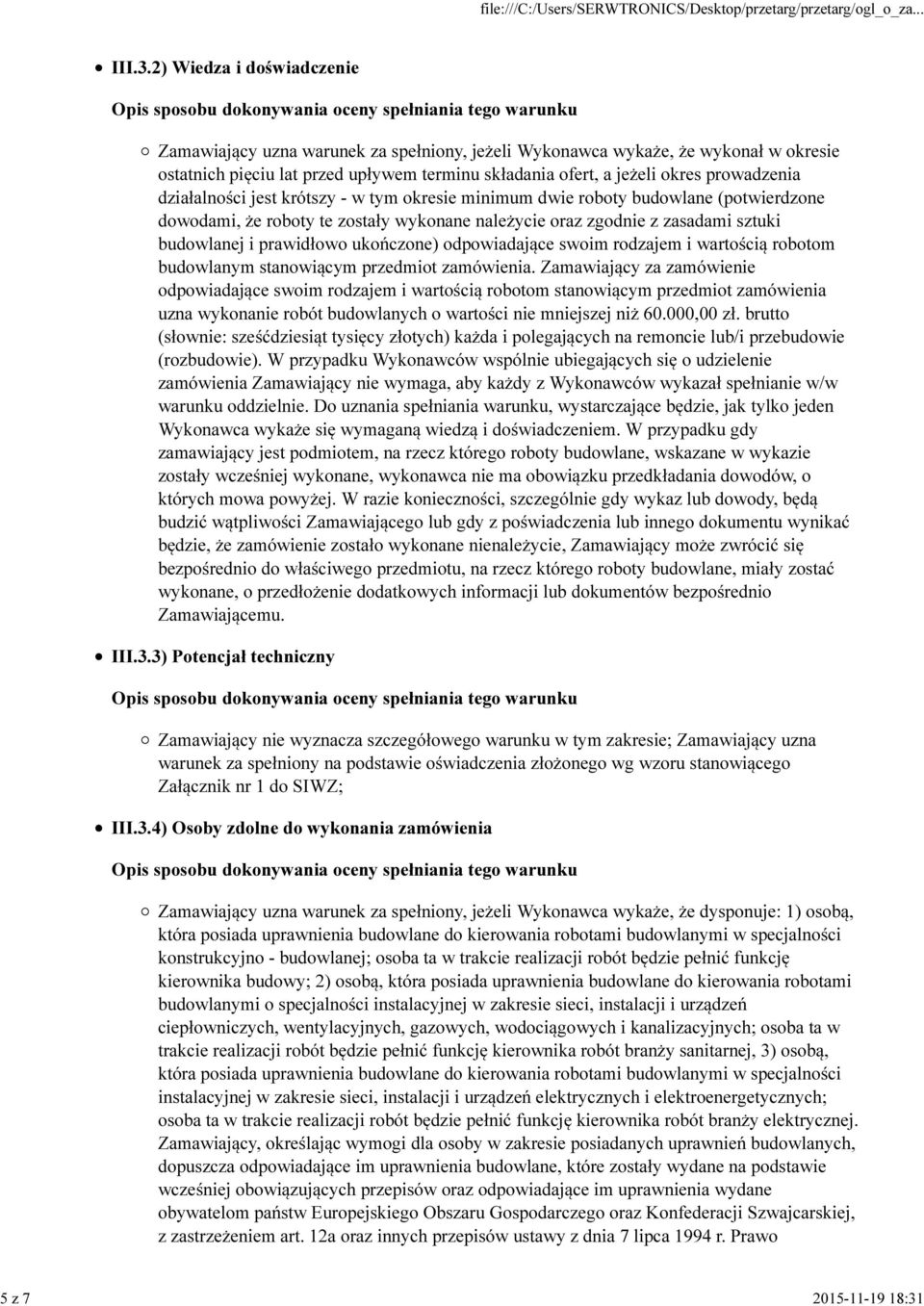 działalności jest krótszy - w tym okresie minimum dwie roboty budowlane (potwierdzone dowodami, że roboty te zostały wykonane należycie oraz zgodnie z zasadami sztuki budowlanej i prawidłowo