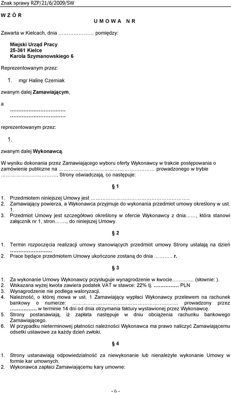 W wyniku dokonania przez Zamawiającego wyboru oferty Wykonawcy w trakcie postępowania o zamówienie publiczne na prowadzonego w trybie, Strony oświadczają, co następuje: 1 1.