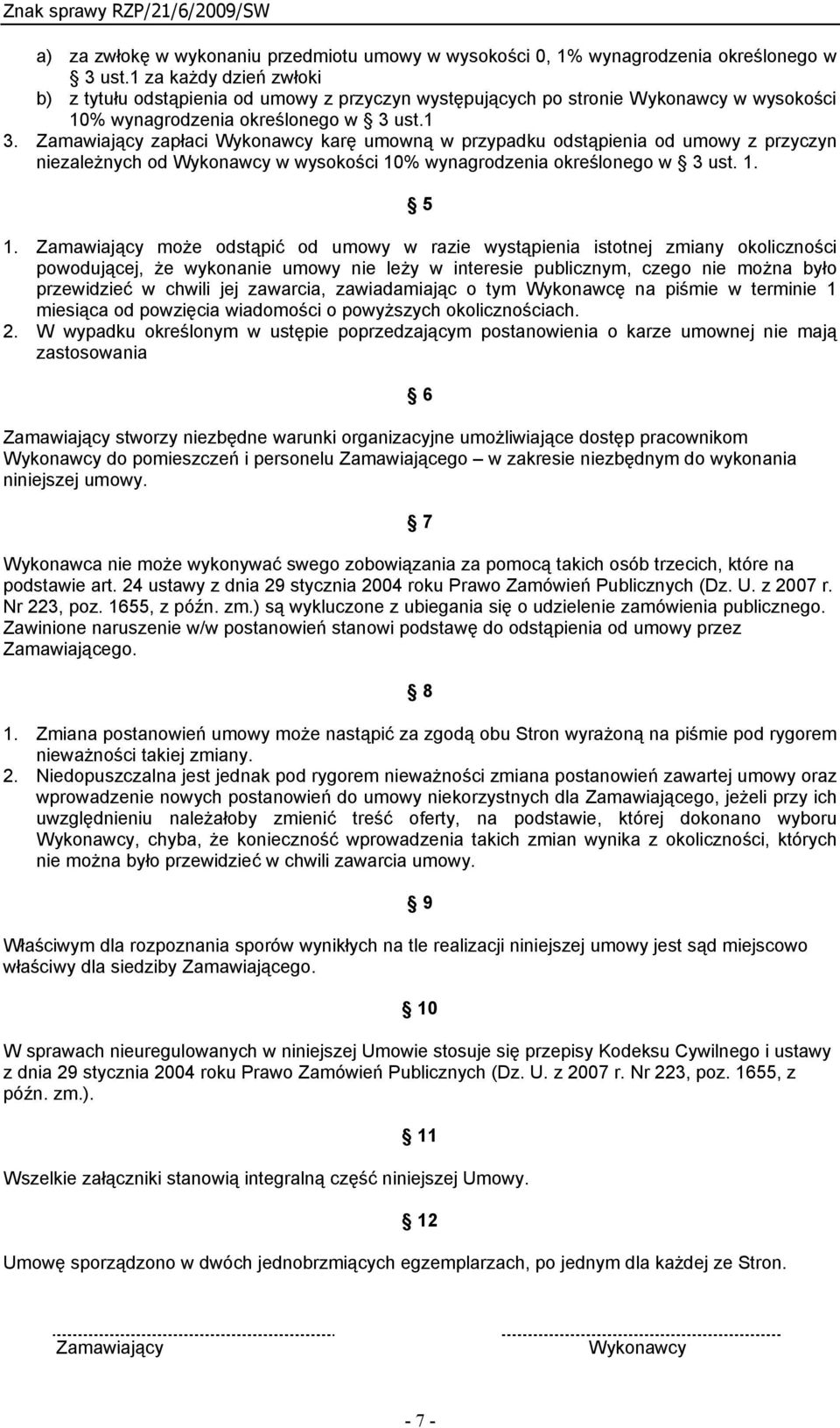 Zamawiający zapłaci Wykonawcy karę umowną w przypadku odstąpienia od umowy z przyczyn niezależnych od Wykonawcy w wysokości 10% wynagrodzenia określonego w 3 ust. 1. 5 1.