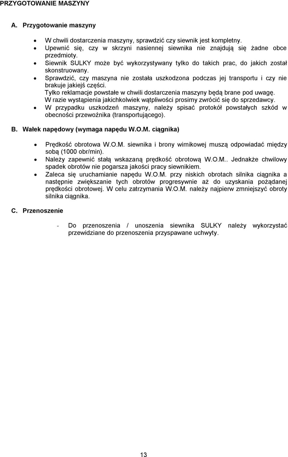 Sprawdzić, czy maszyna nie została uszkodzona podczas jej transportu i czy nie brakuje jakiejś części. Tylko reklamacje powstałe w chwili dostarczenia maszyny będą brane pod uwagę.