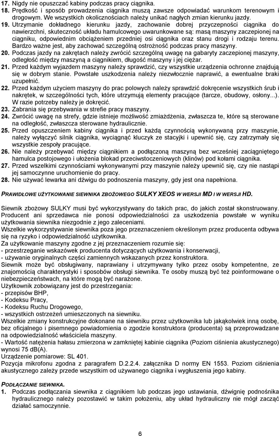 Utrzymanie dokładnego kierunku jazdy, zachowanie dobrej przyczepności ciągnika do nawierzchni, skuteczność układu hamulcowego uwarunkowane są: masą maszyny zaczepionej na ciągniku, odpowiednim